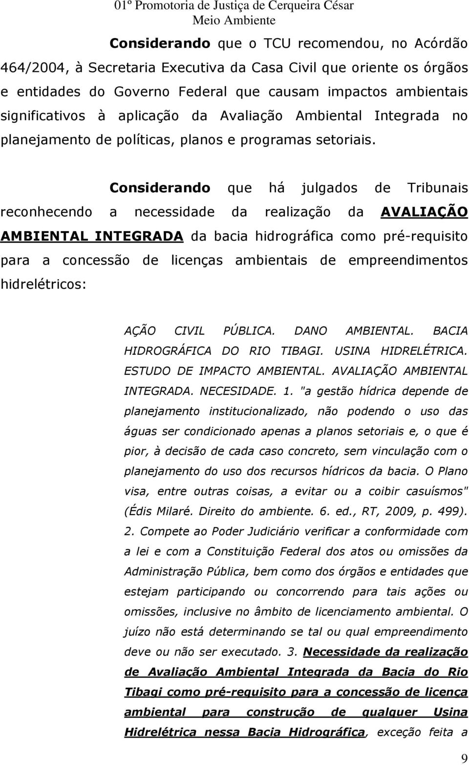 Considerando que há julgados de Tribunais reconhecendo a necessidade da realização da AVALIAÇÃO AMBIENTAL INTEGRADA da bacia hidrográfica como pré-requisito para a concessão de licenças ambientais de