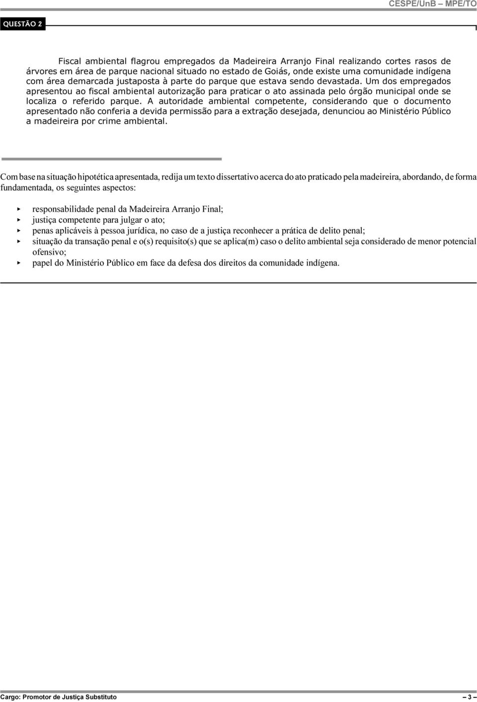 Um dos empregados apresentou ao fiscal ambiental autorização para praticar o ato assinada pelo órgão municipal onde se localiza o referido parque.