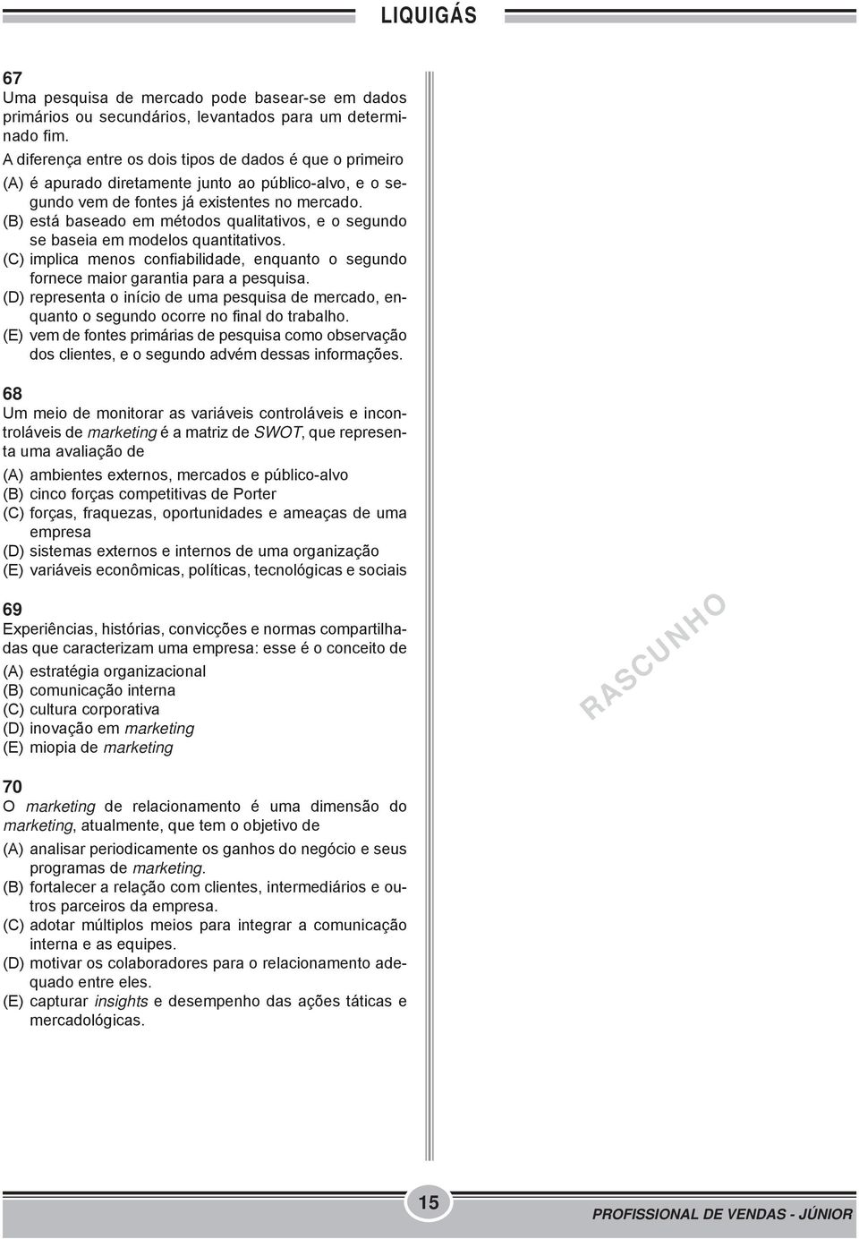 (B) está baseado em métodos qualitativos, e o segundo se baseia em modelos quantitativos. (C) implica menos confiabilidade, enquanto o segundo fornece maior garantia para a pesquisa.