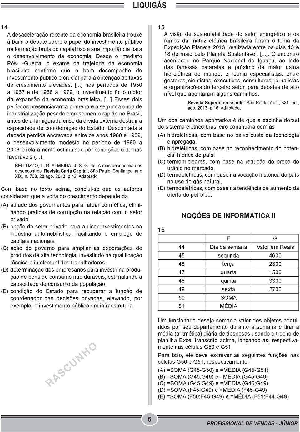 ..] nos períodos de 1950 a 1967 e de 1968 a 1979, o investimento foi o motor da expansão da economia brasileira. [.