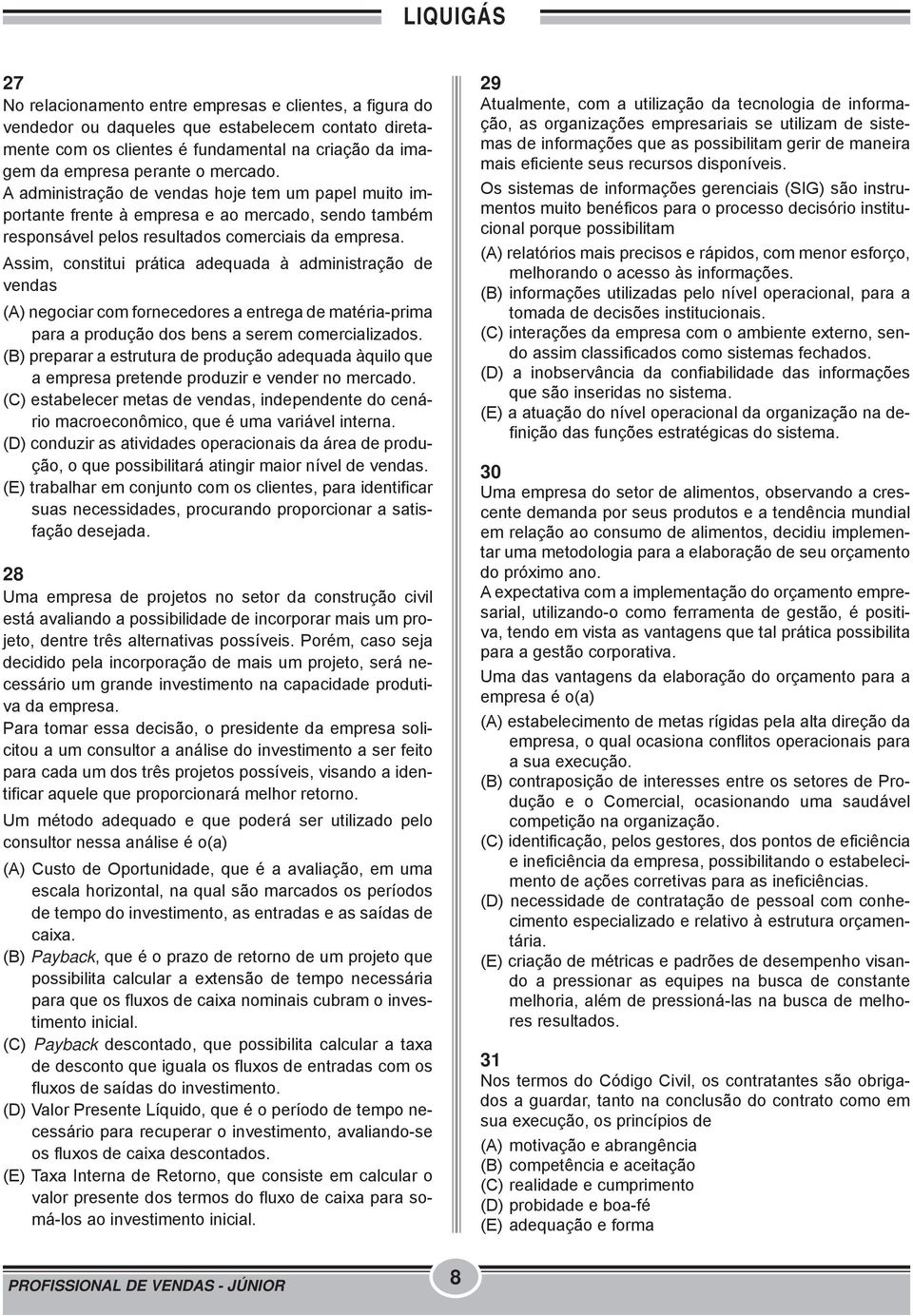 Assim, constitui prática adequada à administração de vendas (A) negociar com fornecedores a entrega de matéria-prima para a produção dos bens a serem comercializados.