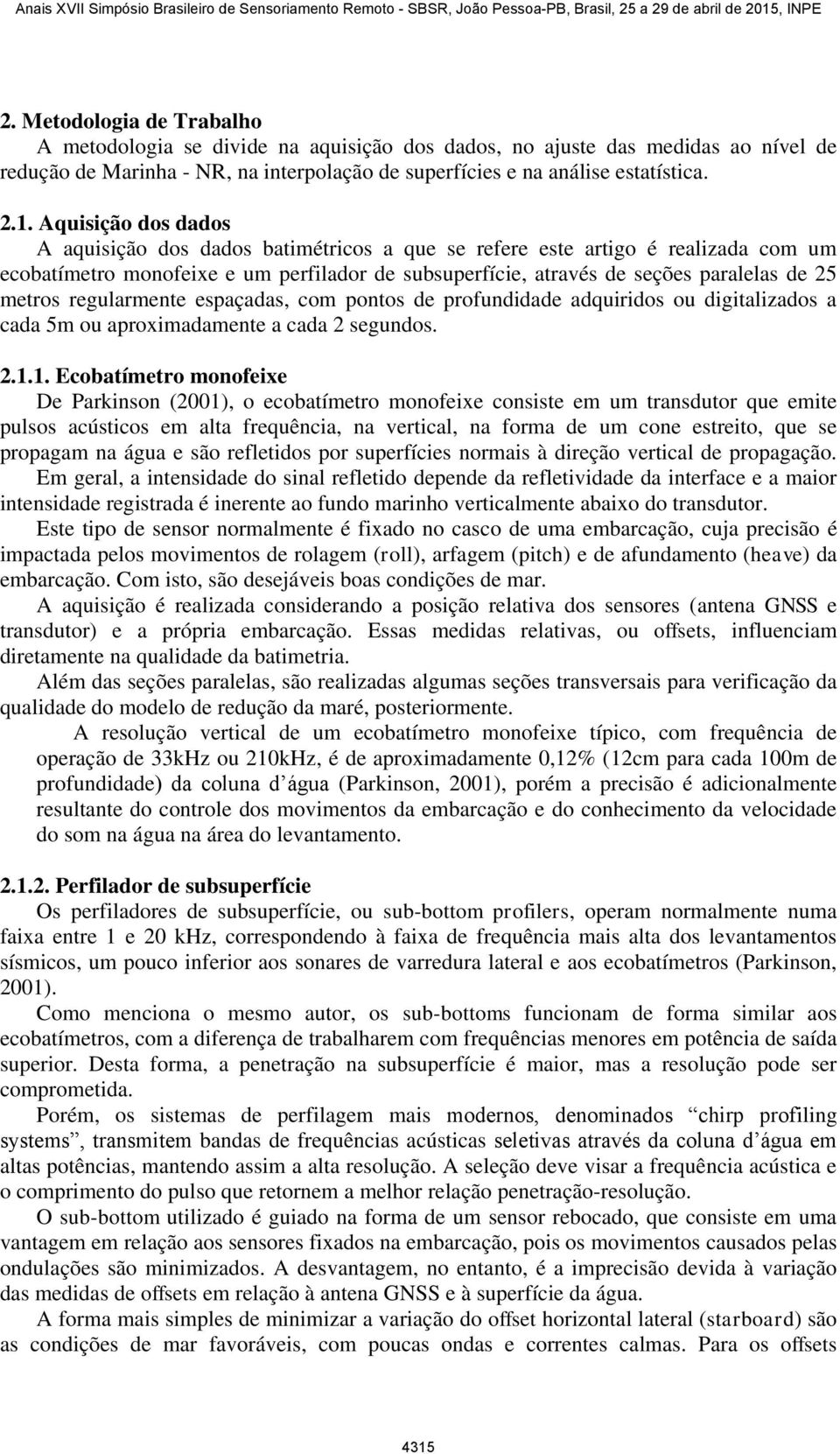 regularmente espaçadas, com pontos de profundidade adquiridos ou digitalizados a cada 5m ou aproximadamente a cada 2 segundos. 2.1.