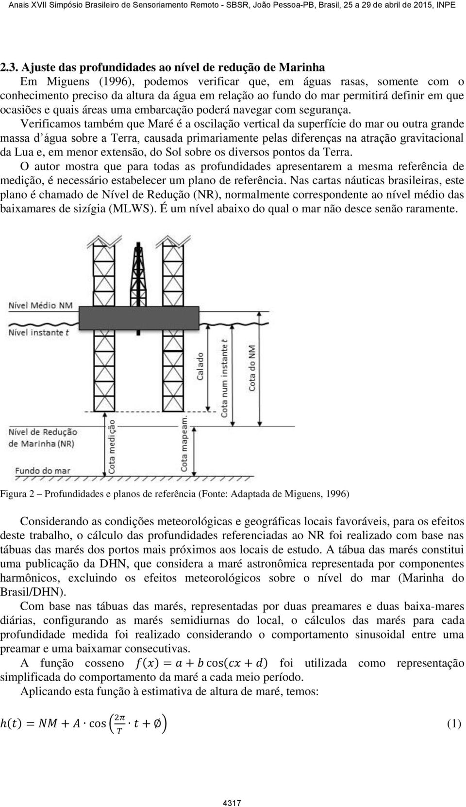 Verificamos também que Maré é a oscilação vertical da superfície do mar ou outra grande massa d água sobre a Terra, causada primariamente pelas diferenças na atração gravitacional da Lua e, em menor