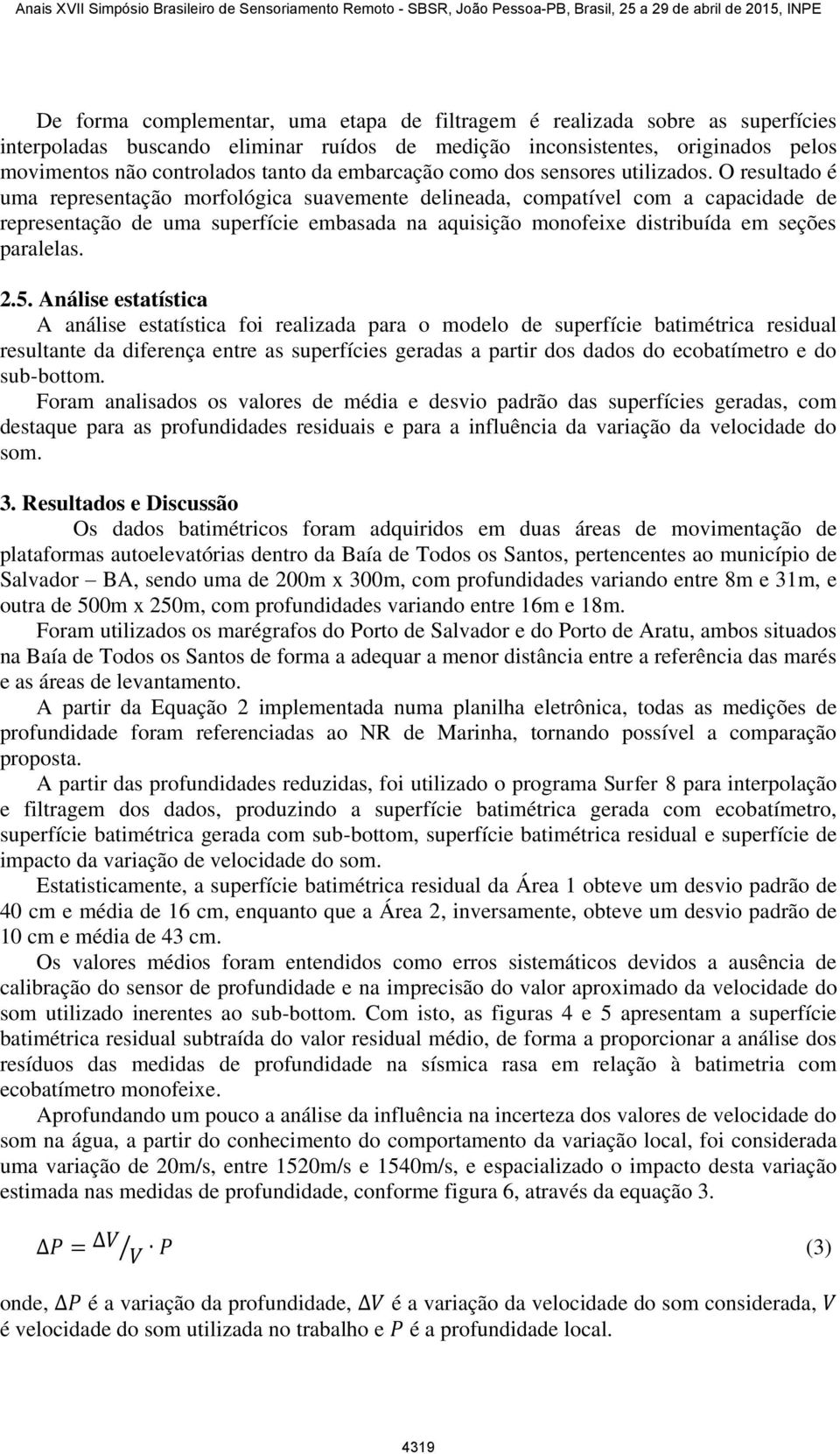 O resultado é uma representação morfológica suavemente delineada, compatível com a capacidade de representação de uma superfície embasada na aquisição monofeixe distribuída em seções paralelas. 2.5.