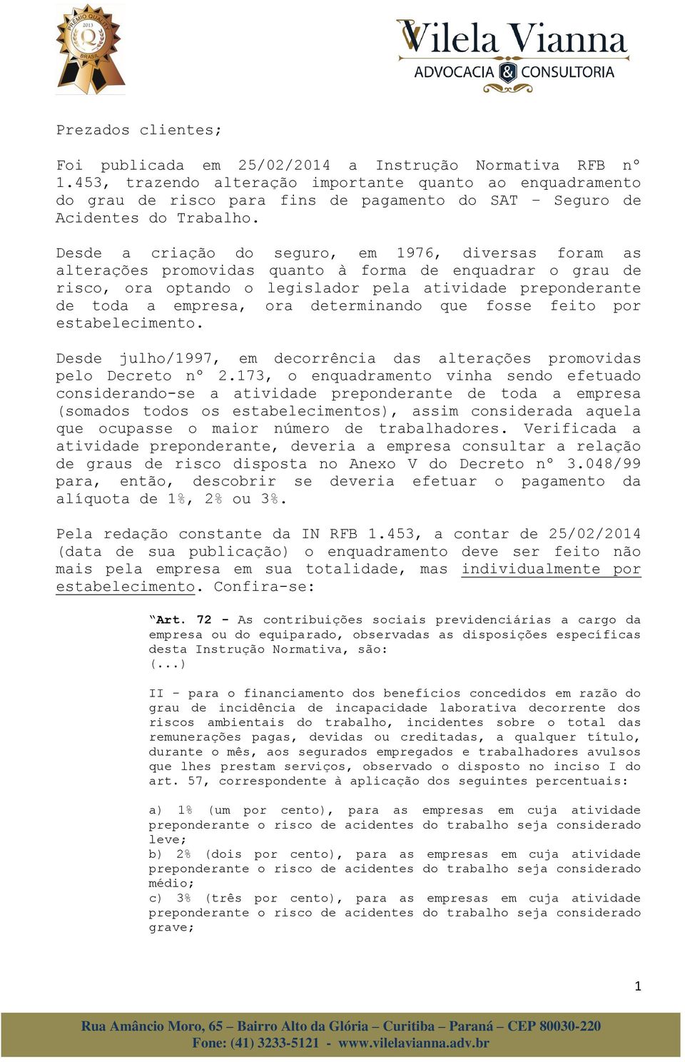 Desde a criação do seguro, em 1976, diversas foram as alterações promovidas quanto à forma de enquadrar o grau de risco, ora optando o legislador pela atividade preponderante de toda a empresa, ora