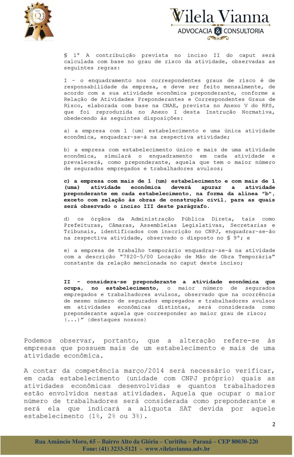 elaborada com base na CNAE, prevista no Anexo V do RPS, que foi reproduzida no Anexo I desta Instrução Normativa, obedecendo às seguintes disposições: a) a empresa com 1 (um) estabelecimento e uma