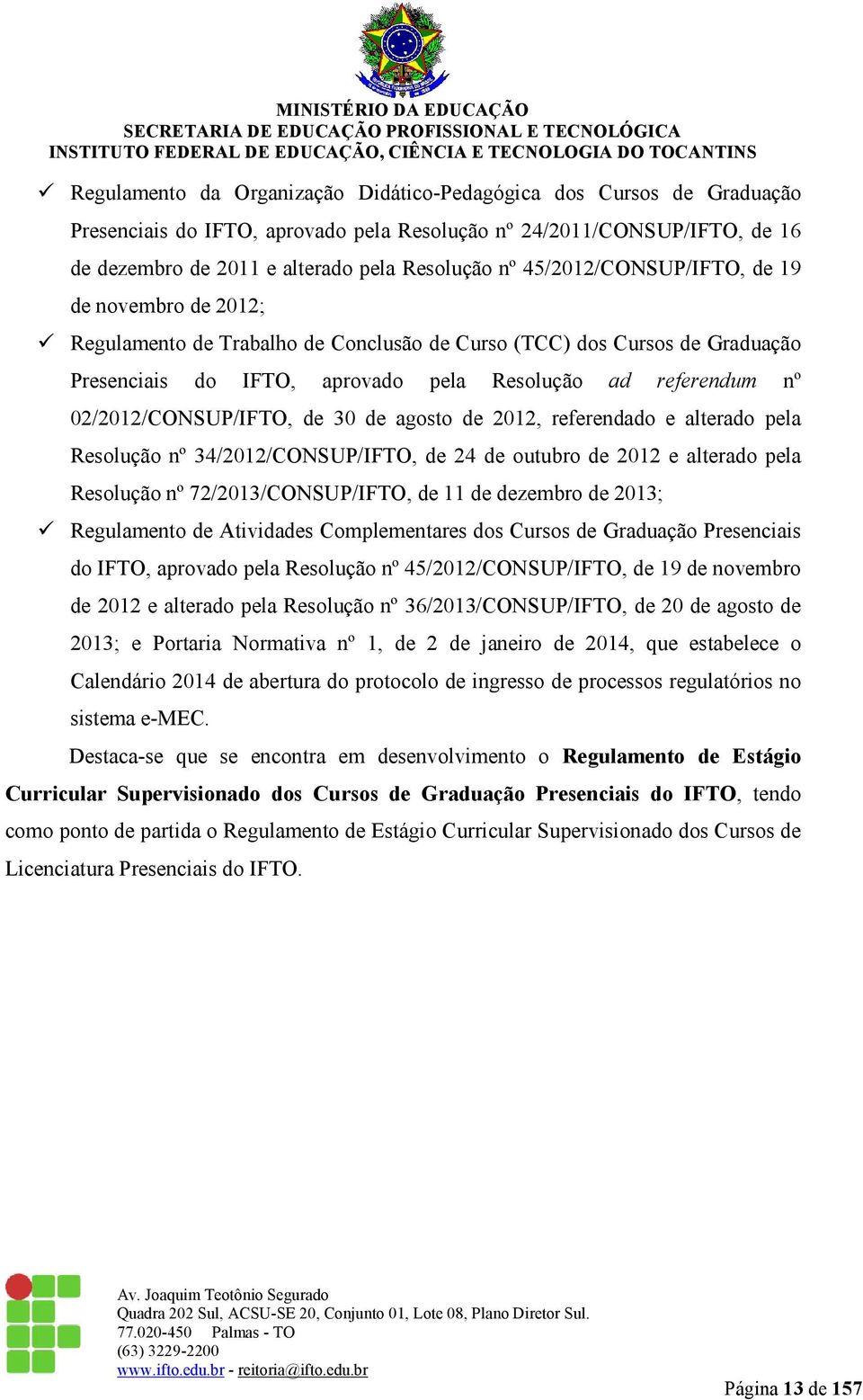 02/2012/CONSUP/IFTO, de 30 de agosto de 2012, referendado e alterado pela Resolução nº 34/2012/CONSUP/IFTO, de 24 de outubro de 2012 e alterado pela Resolução nº 72/2013/CONSUP/IFTO, de 11 de