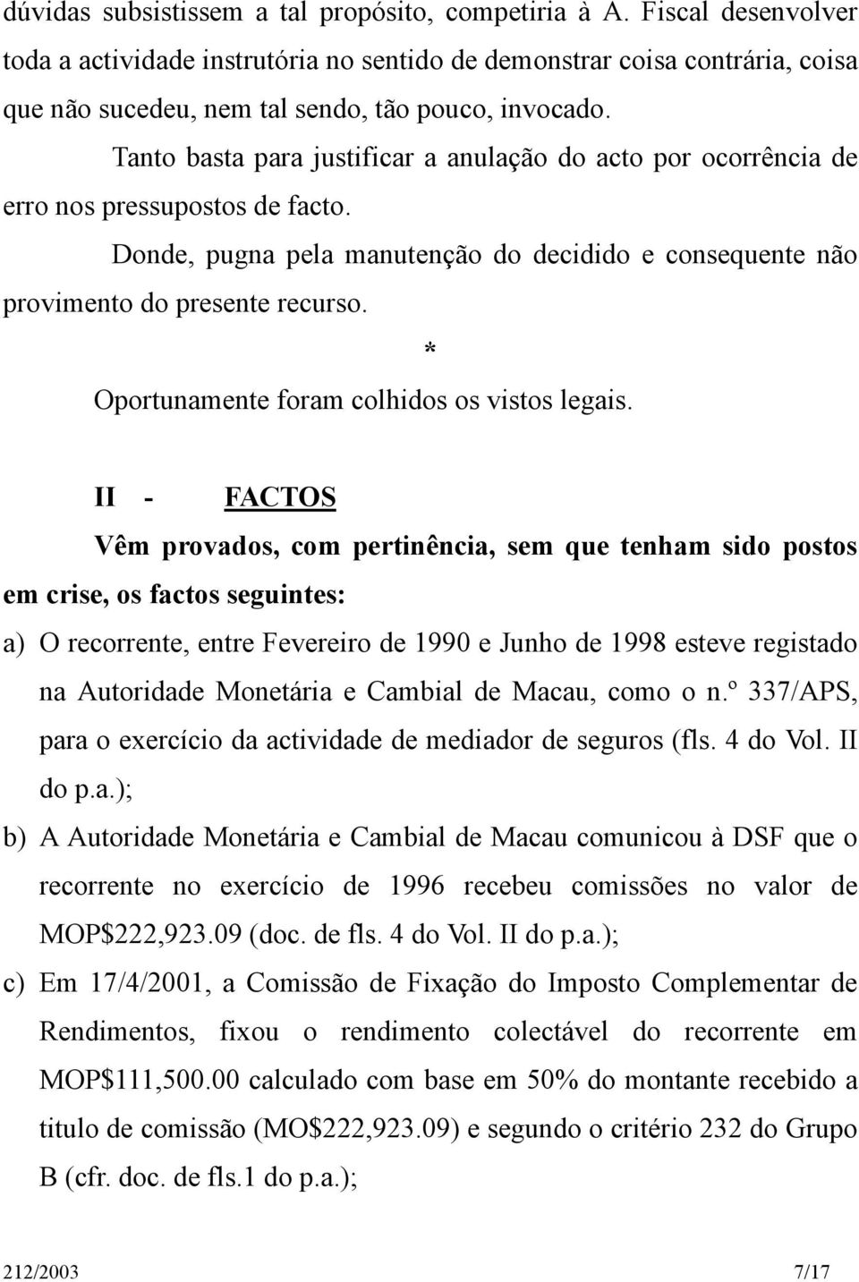 Tanto basta para justificar a anulação do acto por ocorrência de erro nos pressupostos de facto. Donde, pugna pela manutenção do decidido e consequente não provimento do presente recurso.