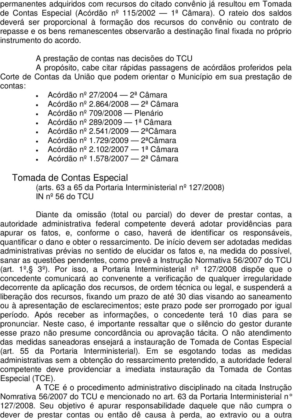 A prestação de contas nas decisões do TCU A propósito, cabe citar rápidas passagens de acórdãos proferidos pela Corte de Contas da União que podem orientar o Município em sua prestação de contas: