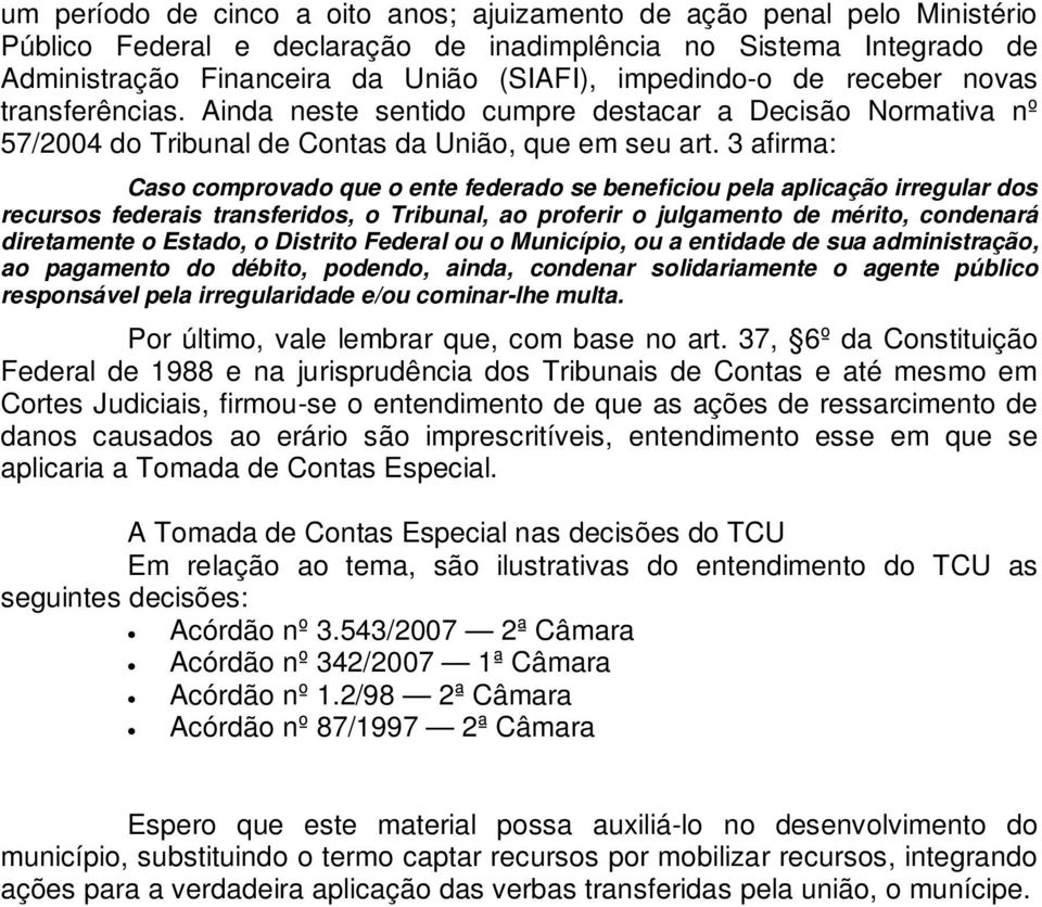 3 afirma: Caso comprovado que o ente federado se beneficiou pela aplicação irregular dos recursos federais transferidos, o Tribunal, ao proferir o julgamento de mérito, condenará diretamente o