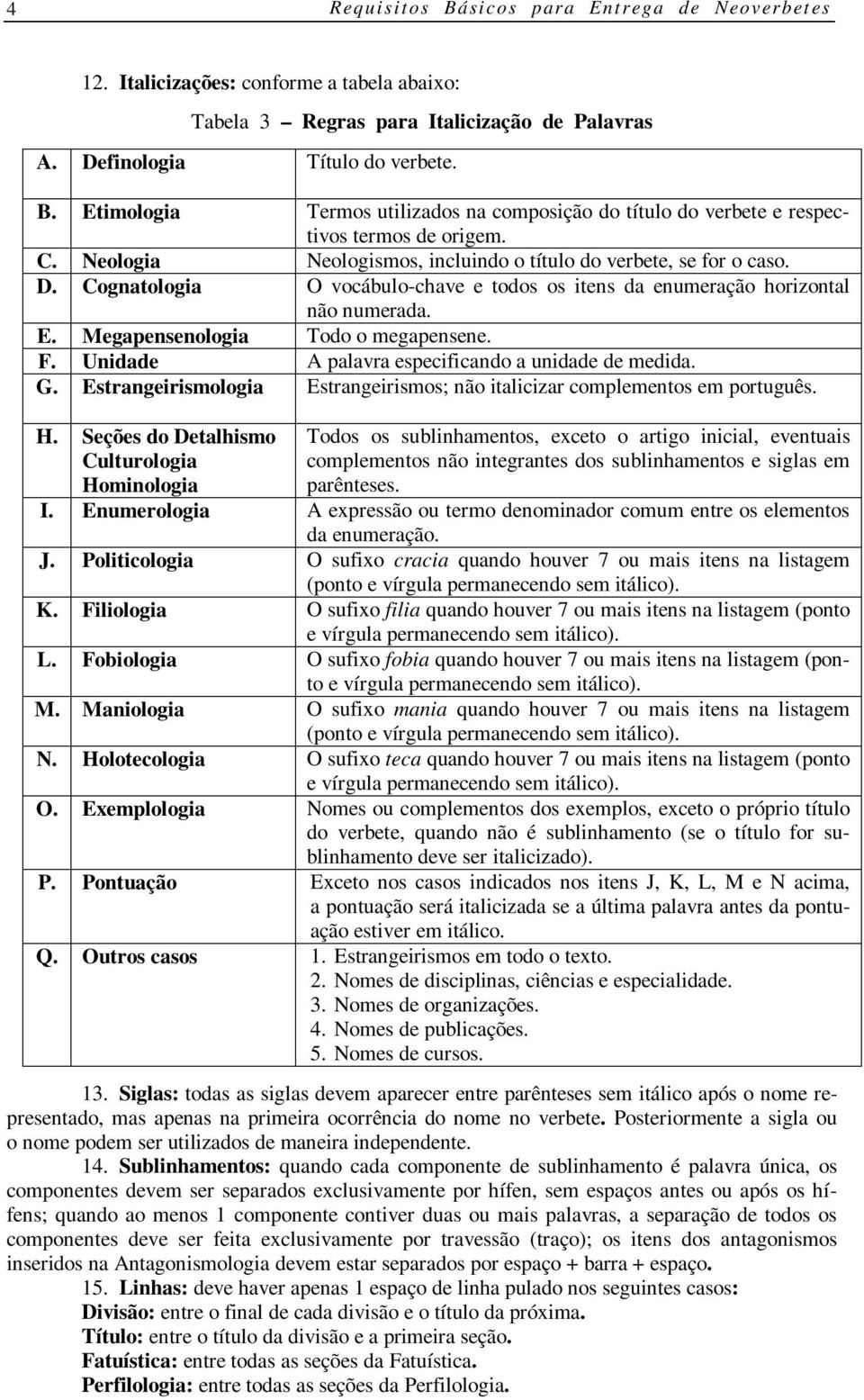 F. Unidade A palavra especificando a unidade de medida. G. Estrangeirismologia Estrangeirismos; não italicizar complementos em português. H.