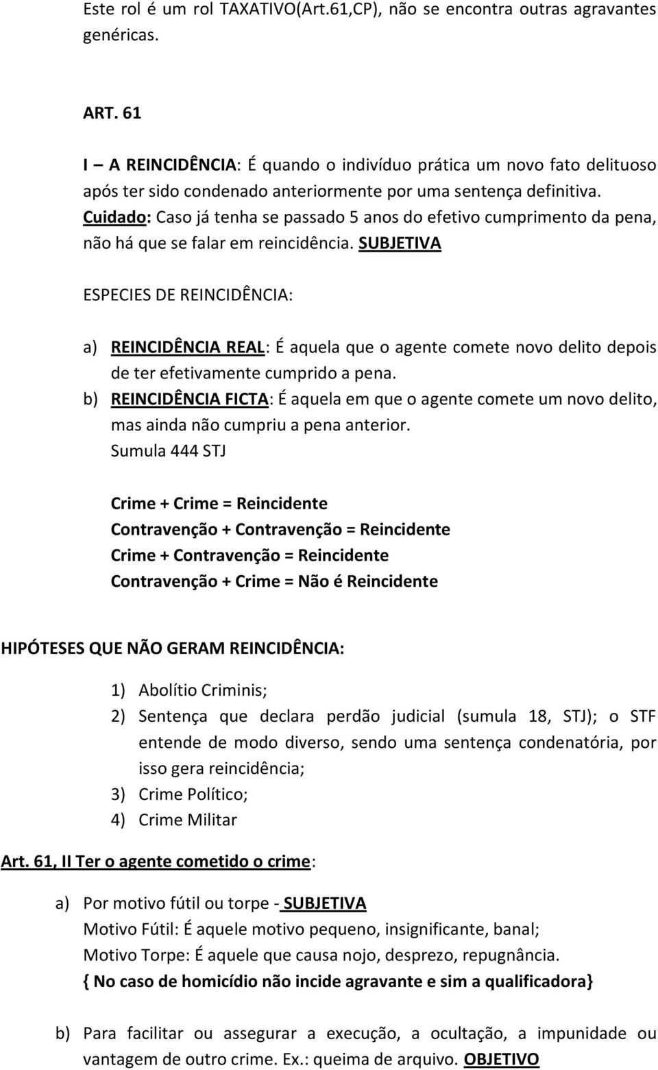 Cuidado: Caso já tenha se passado 5 anos do efetivo cumprimento da pena, não há que se falar em reincidência.