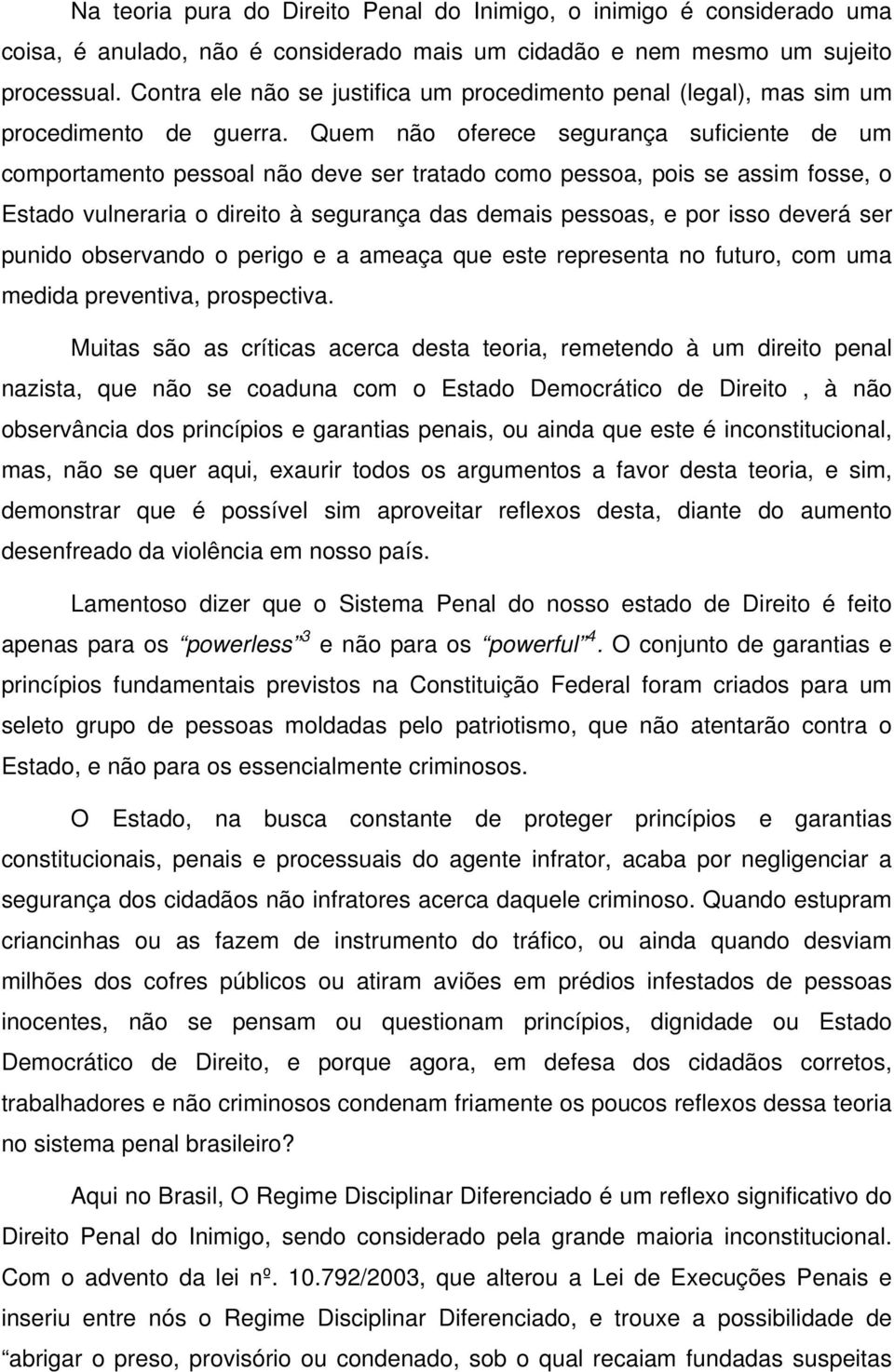 Quem não oferece segurança suficiente de um comportamento pessoal não deve ser tratado como pessoa, pois se assim fosse, o Estado vulneraria o direito à segurança das demais pessoas, e por isso