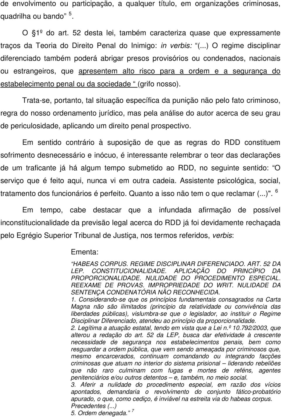 ..) O regime disciplinar diferenciado também poderá abrigar presos provisórios ou condenados, nacionais ou estrangeiros, que apresentem alto risco para a ordem e a segurança do estabelecimento penal