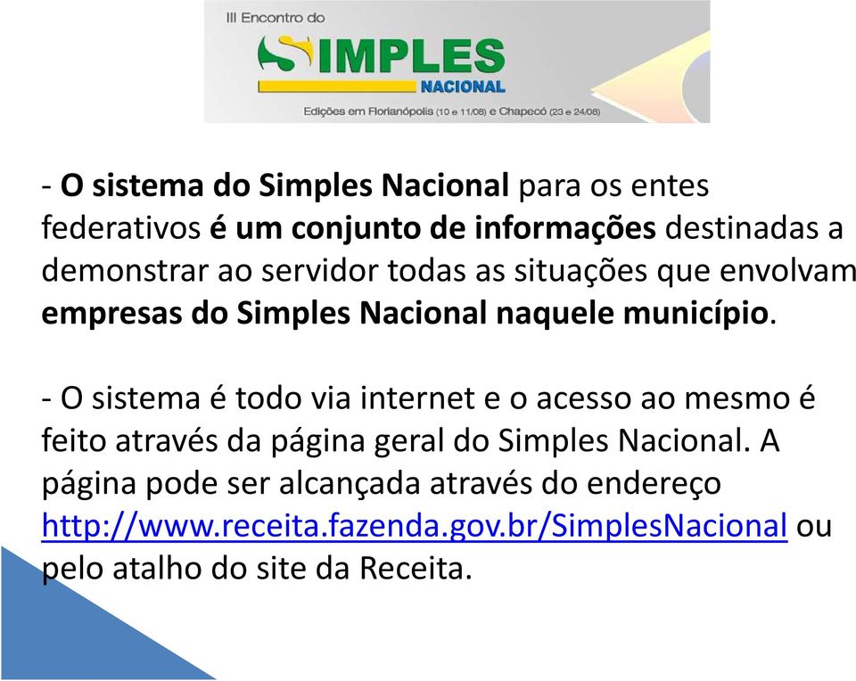 O sistema é todo via internet e o acesso ao mesmo é feito através da página geral do Simples Nacional.