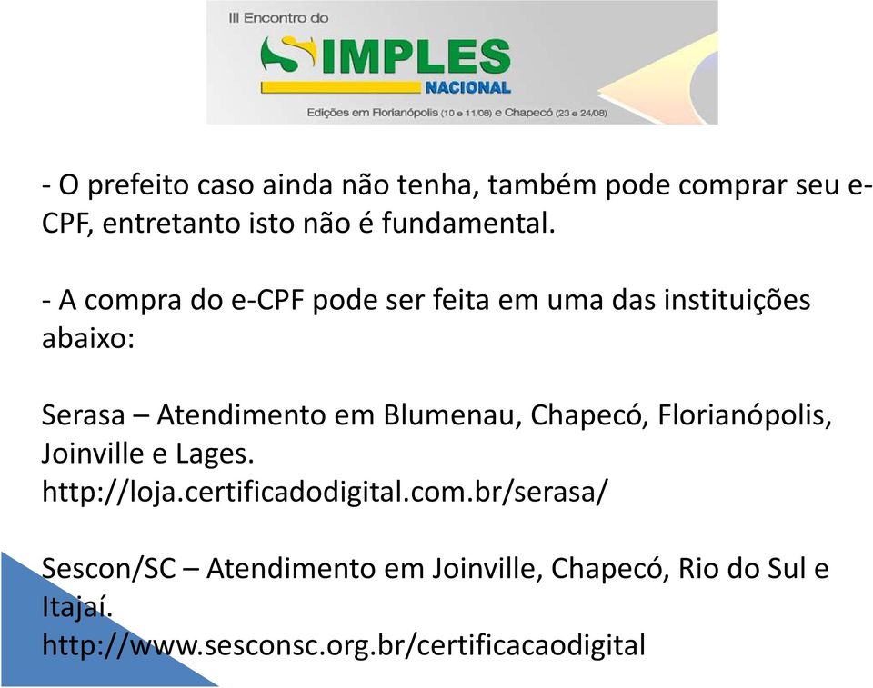 Chapecó, Florianópolis, Joinville e Lages. http://loja.certificadodigital.com.