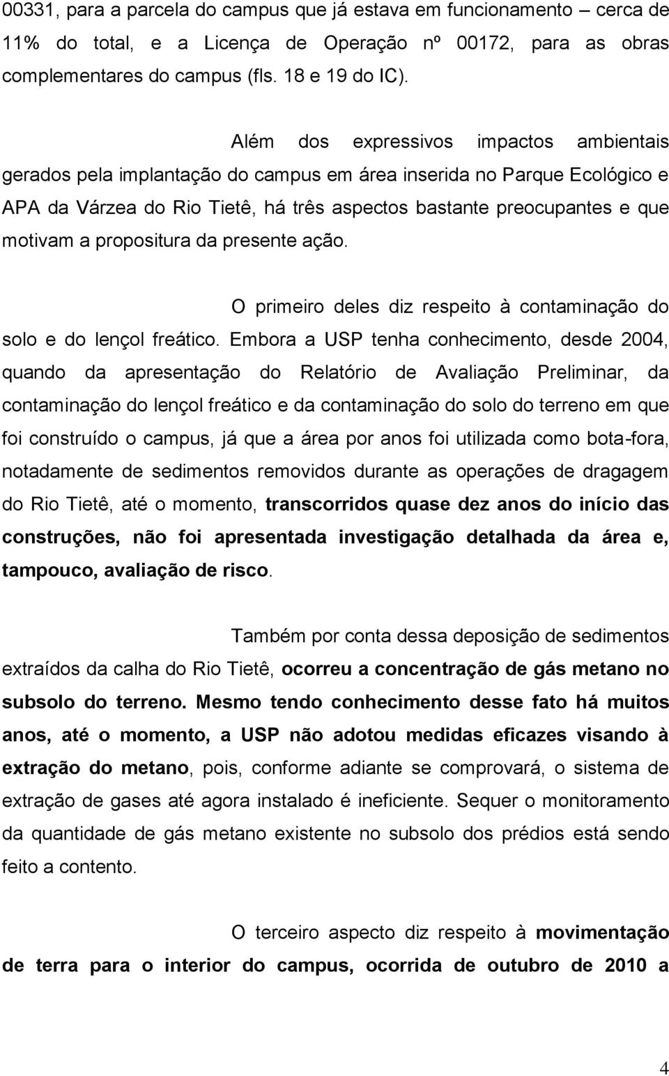 propositura da presente ação. O primeiro deles diz respeito à contaminação do solo e do lençol freático.