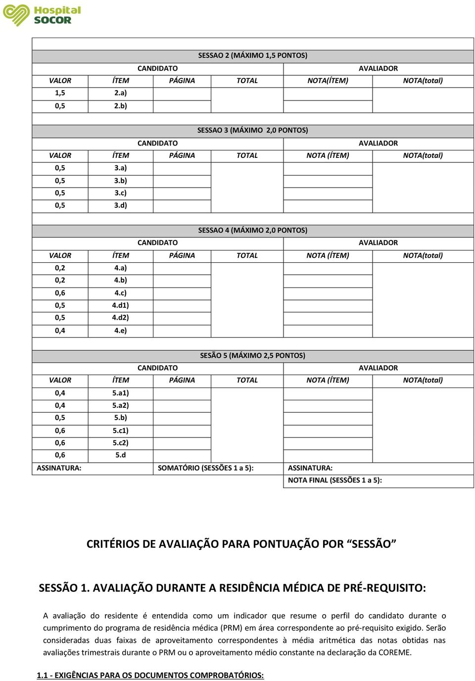 d) SESSAO 4 (MÁXIMO 2,0 PONTOS) CANDIDATO AVALIADOR VALOR ÍTEM PÁGINA TOTAL NOTA (ÍTEM) NOTA(total) 0,2 4.a) 0,2 4.b) 0,6 4.c) 0,5 4.d1) 0,5 4.d2) 0,4 4.