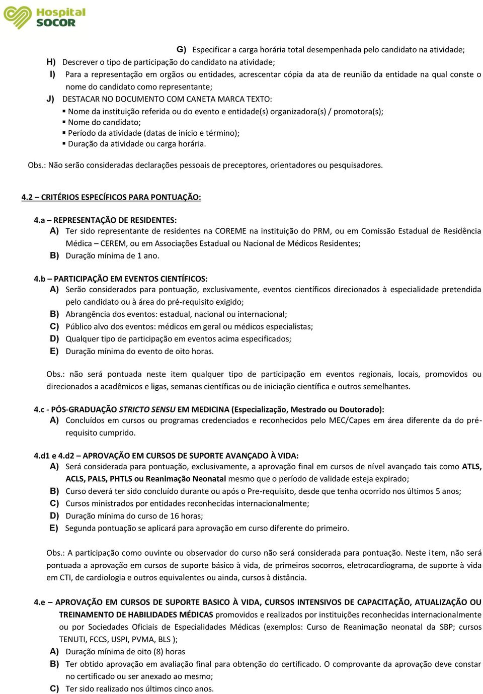 entidade(s) organizadora(s) / promotora(s); Nome do candidato; Período da atividade (datas de início e término); Duração da atividade ou carga horária. Obs.