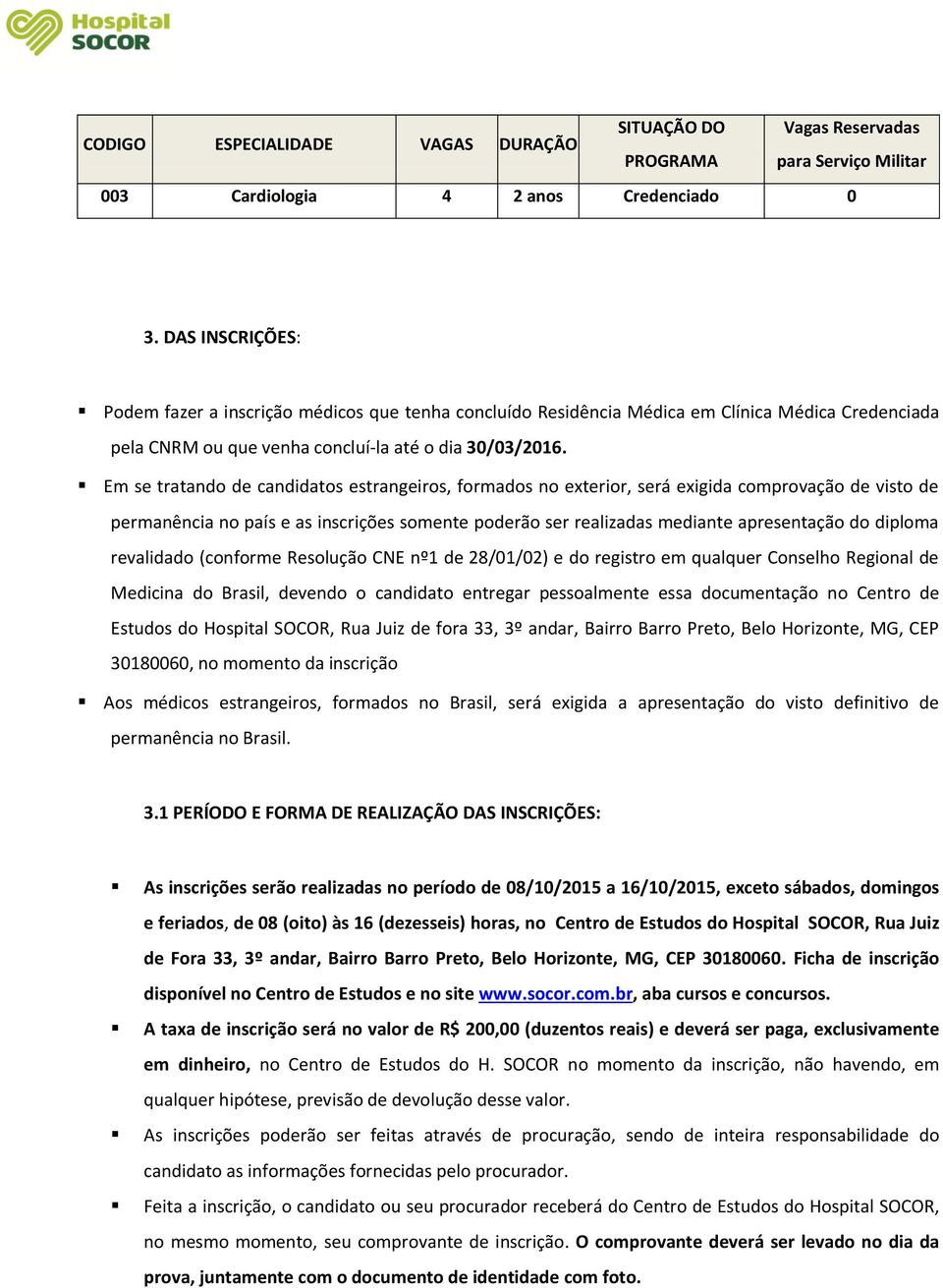 Em se tratando de candidatos estrangeiros, formados no exterior, será exigida comprovação de visto de permanência no país e as inscrições somente poderão ser realizadas mediante apresentação do