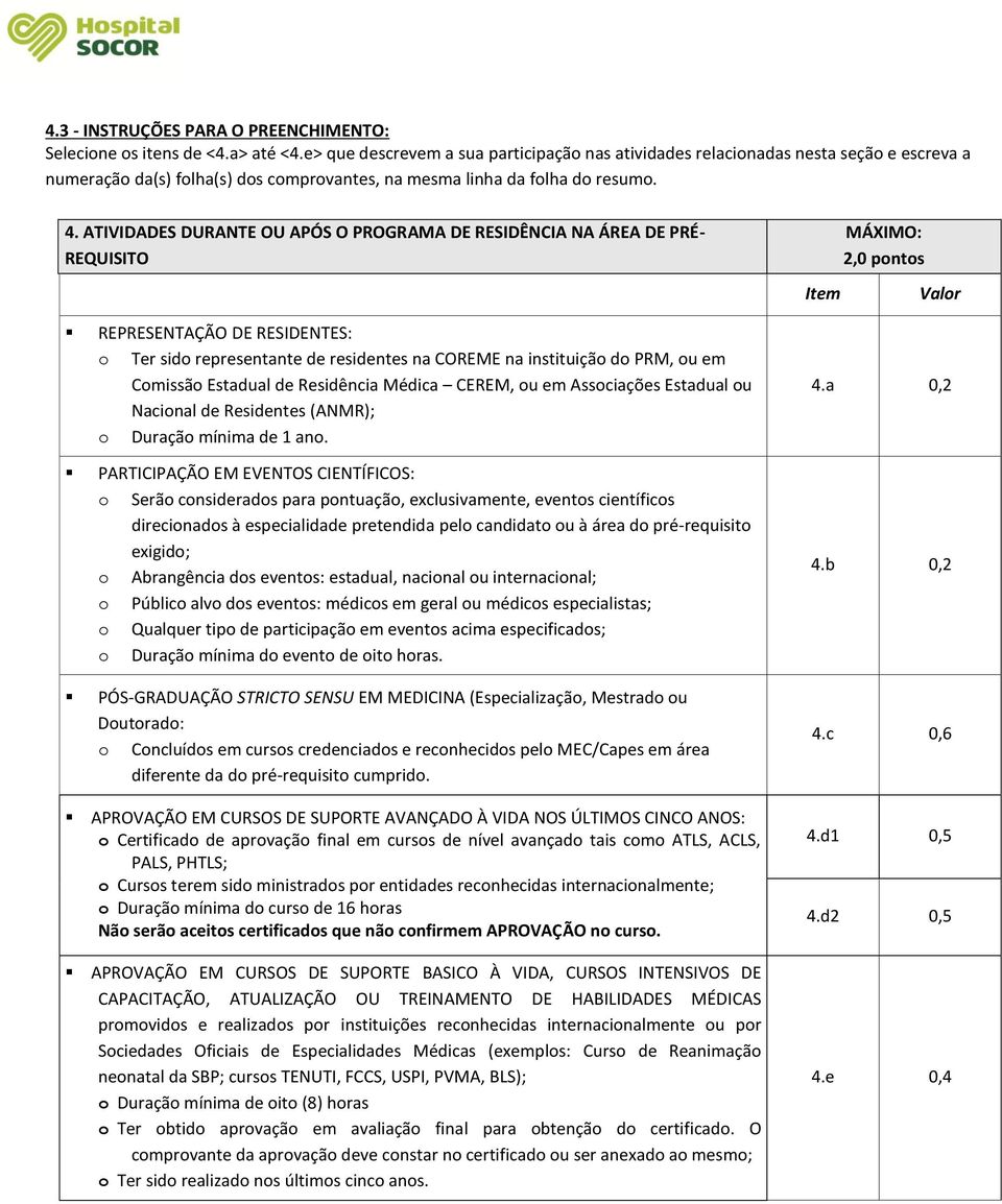 ATIVIDADES DURANTE OU APÓS O PROGRAMA DE RESIDÊNCIA NA ÁREA DE PRÉ- REQUISITO REPRESENTAÇÃO DE RESIDENTES: o Ter sido representante de residentes na COREME na instituição do PRM, ou em Comissão