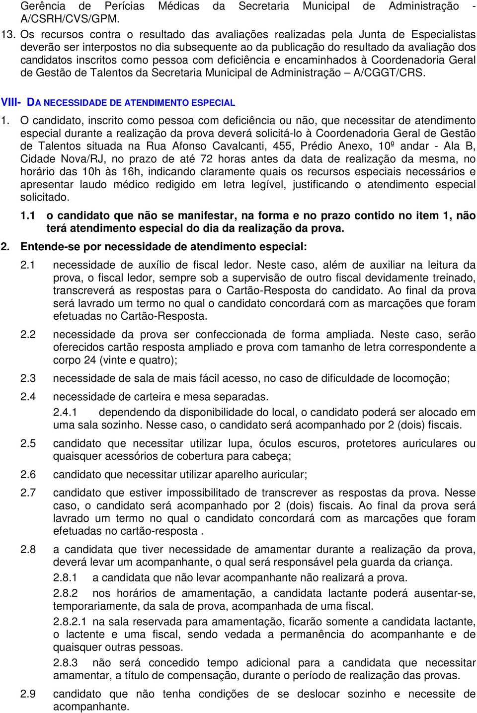 como pessoa com deficiência e encaminhados à Coordenadoria Geral de Gestão de Talentos da Secretaria Municipal de Administração A/CGGT/CRS. VIII- DA NECESSIDADE DE ATENDIMENTO ESPECIAL 1.