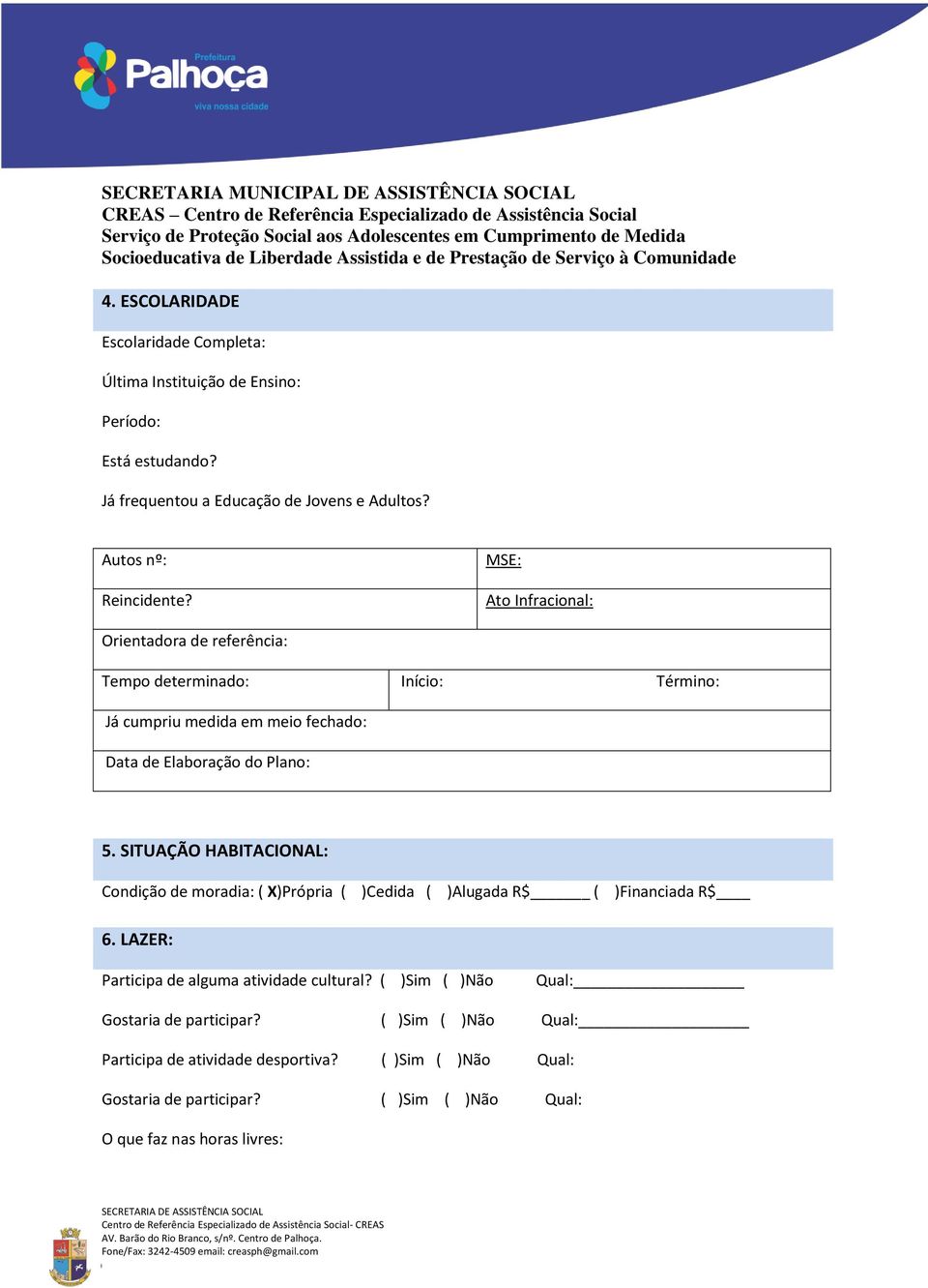 SITUAÇÃO HABITACIONAL: Condição de moradia: ( X)Própria ( )Cedida ( )Alugada R$ ( )Financiada R$ 6. LAZER: Participa de alguma atividade cultural?