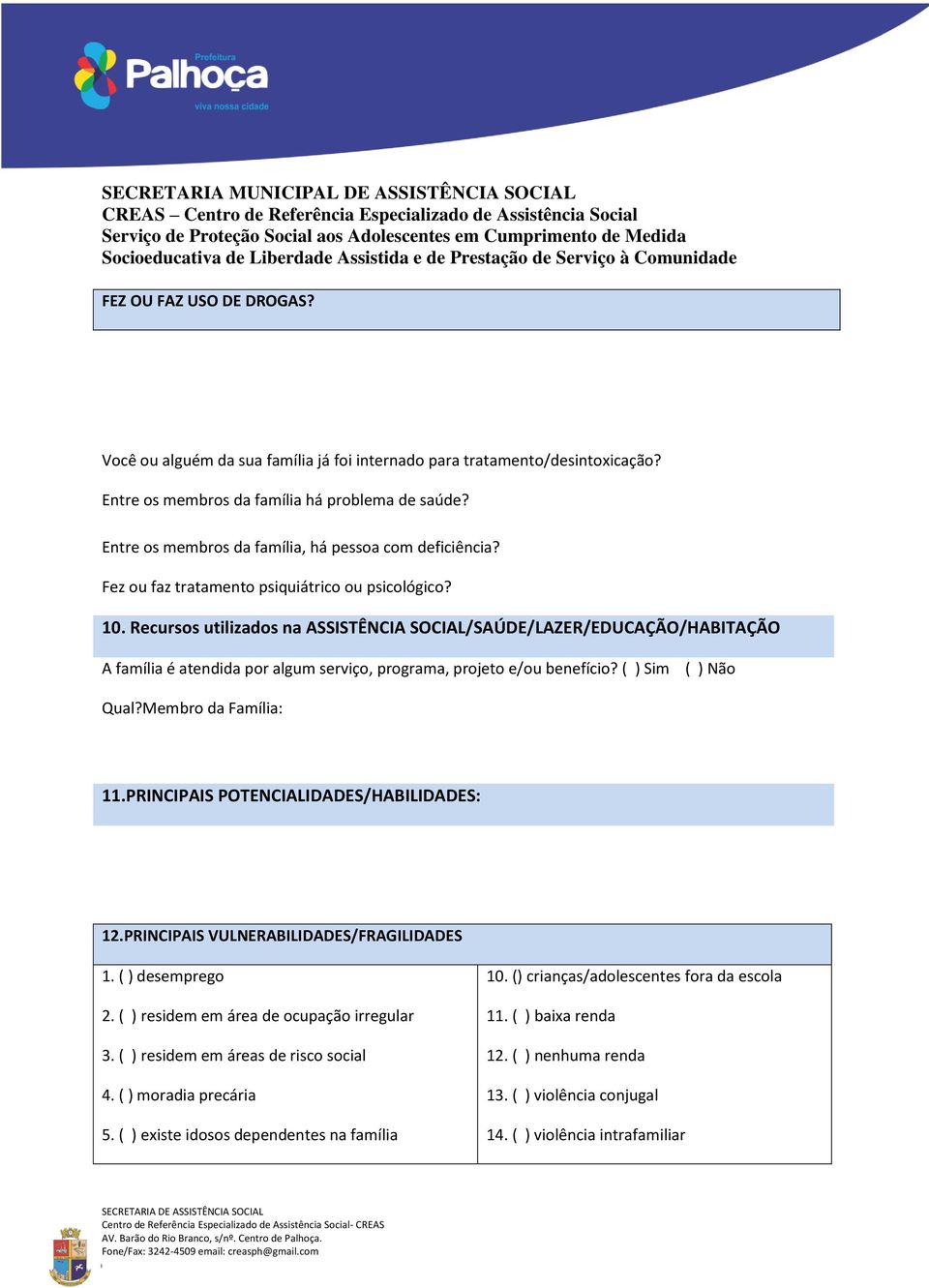 Recursos utilizados na ASSISTÊNCIA SOCIAL/SAÚDE/LAZER/EDUCAÇÃO/HABITAÇÃO A família é atendida por algum serviço, programa, projeto e/ou benefício? ( ) Sim ( ) Não Qual?Membro da Família: 11.