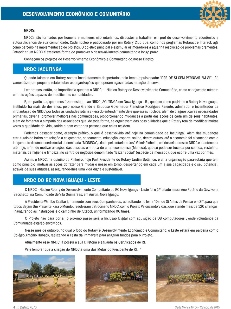 O objetivo principal é estimular os moradores a atuar na resolução de problemas prementes. Patrocinar um NRDC é excelente forma de promover o desenvolvimento comunitário a longo prazo.