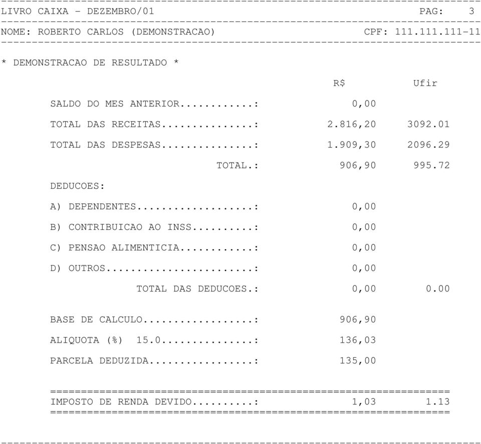 ..: 0,00 D) OUTROS...: 0,00 TOTA DAS DEDUCOES.: 0,00 0.00 BASE DE CACUO...: 906,90 AIQUOTA (%) 15.0...: 136,03 PARCEA DEDUZIDA.