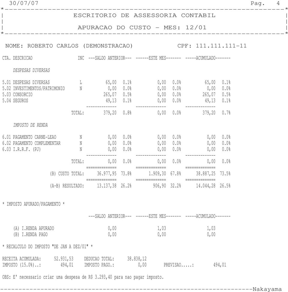 01 PAGAMENTO CARNE-EAO N 6.02 PAGAMENTO COMPEMENTAR N 6.03 I.R.R.F. (PJ) N TOTA: ============== ============== ============== (B) CUSTO TOTA: 36.977,95 73.8% 1.909,30 67.8% 38.887,25 73.