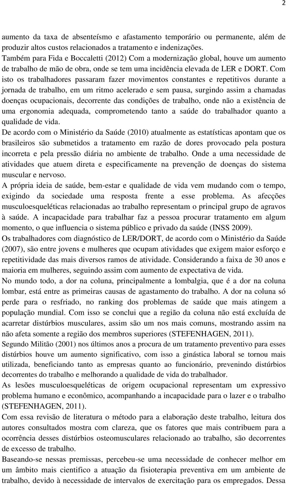 Com isto os trabalhadores passaram fazer movimentos constantes e repetitivos durante a jornada de trabalho, em um ritmo acelerado e sem pausa, surgindo assim a chamadas doenças ocupacionais,