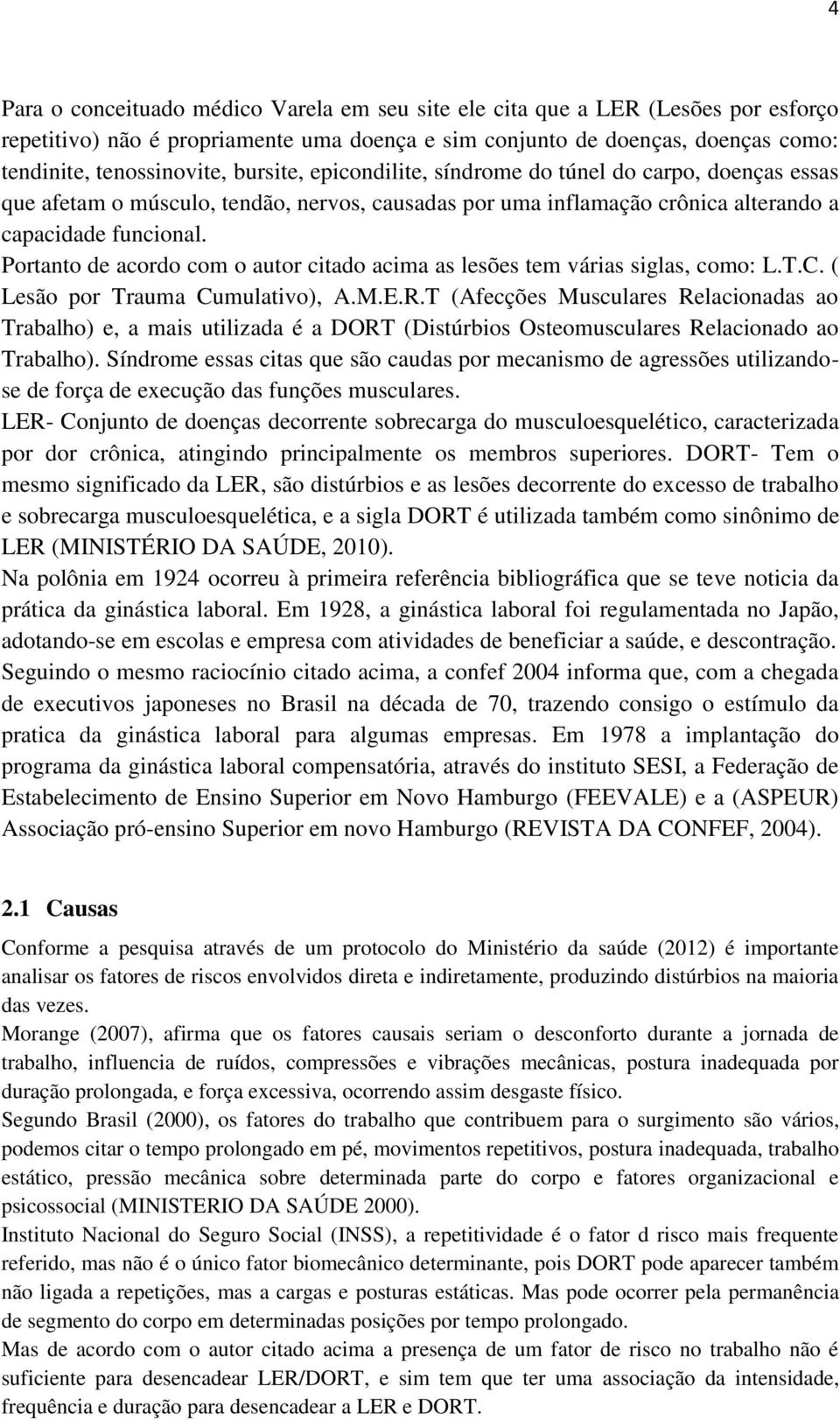 Portanto de acordo com o autor citado acima as lesões tem várias siglas, como: L.T.C. ( Lesão por Trauma Cumulativo), A.M.E.R.