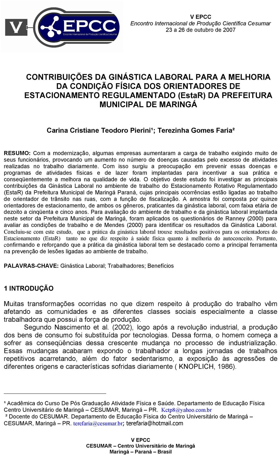 muito de seus funcionários, provocando um aumento no número de doenças causadas pelo excesso de atividades realizadas no trabalho diariamente.