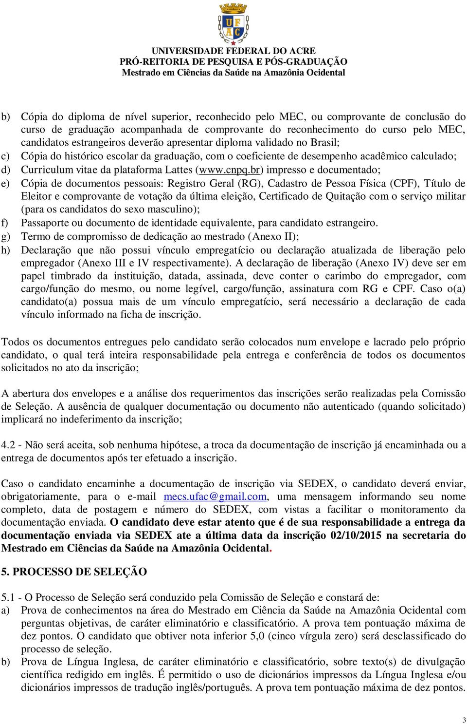 br) impresso e documentado; e) Cópia de documentos pessoais: Registro Geral (RG), Cadastro de Pessoa Física (CPF), Título de Eleitor e comprovante de votação da última eleição, Certificado de