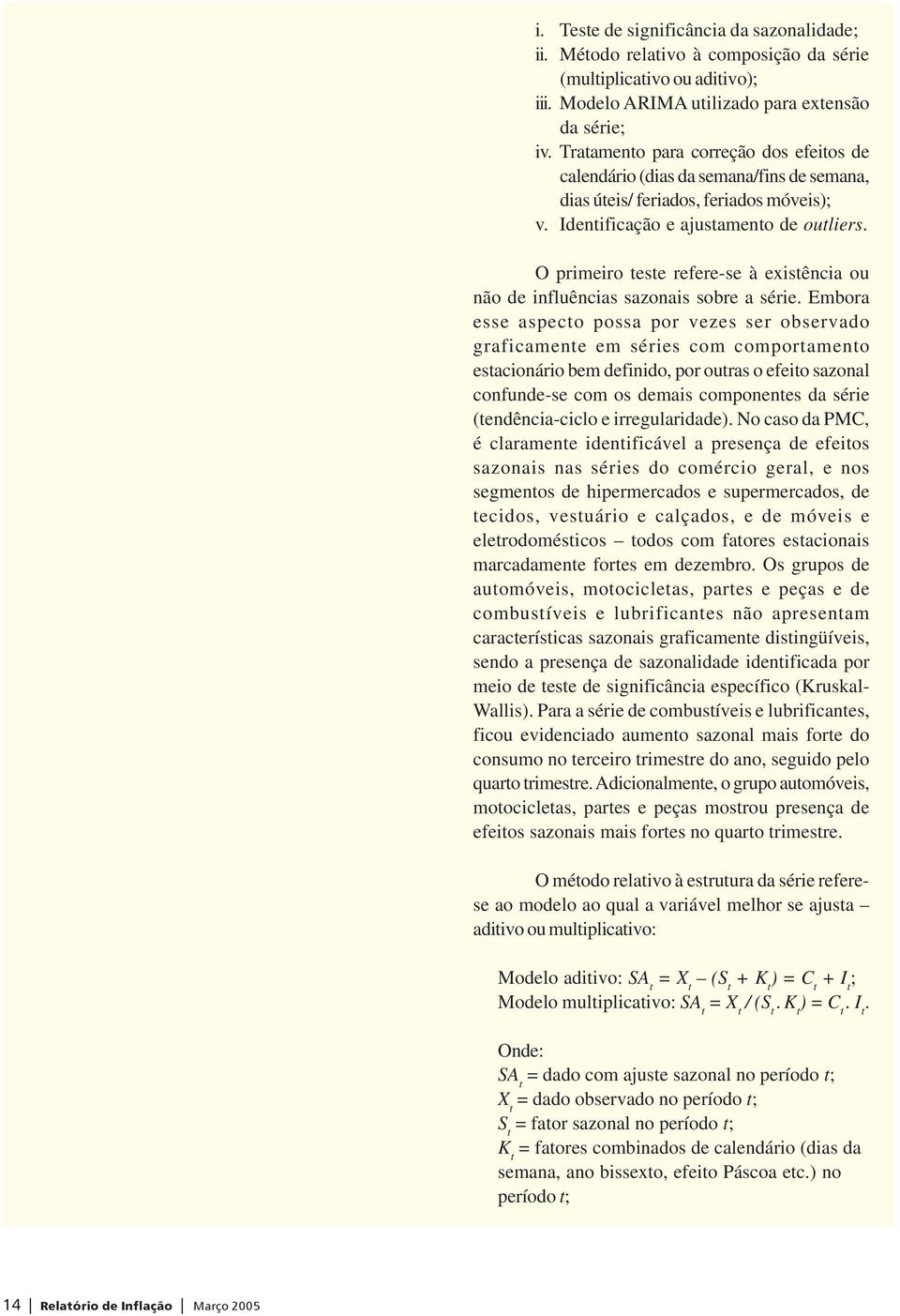 O primeiro teste refere-se à existência ou não de influências sazonais sobre a série.