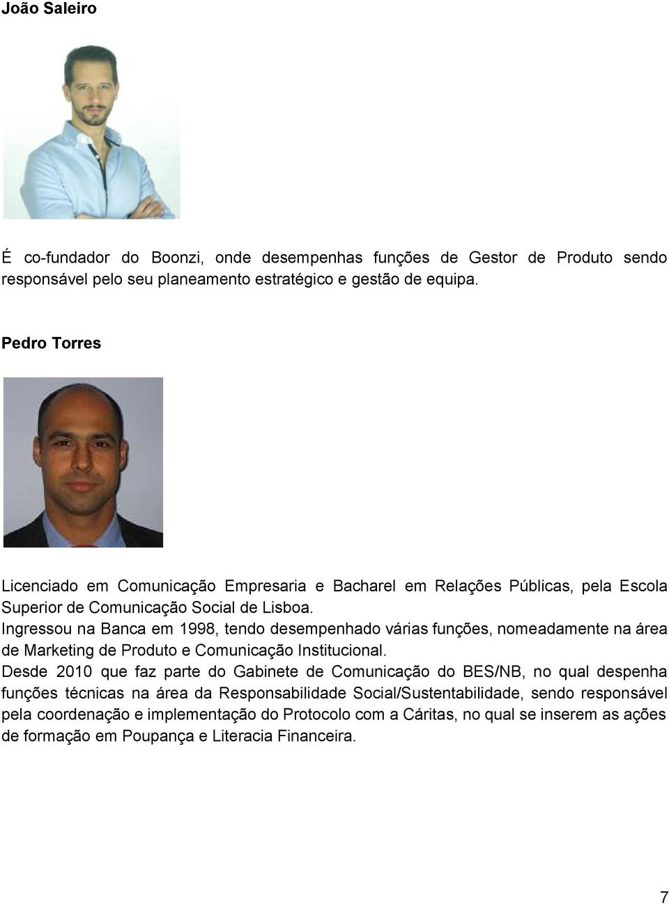 Ingressou na Banca em 1998, tendo desempenhado várias funções, nomeadamente na área de Marketing de Produto e Comunicação Institucional.