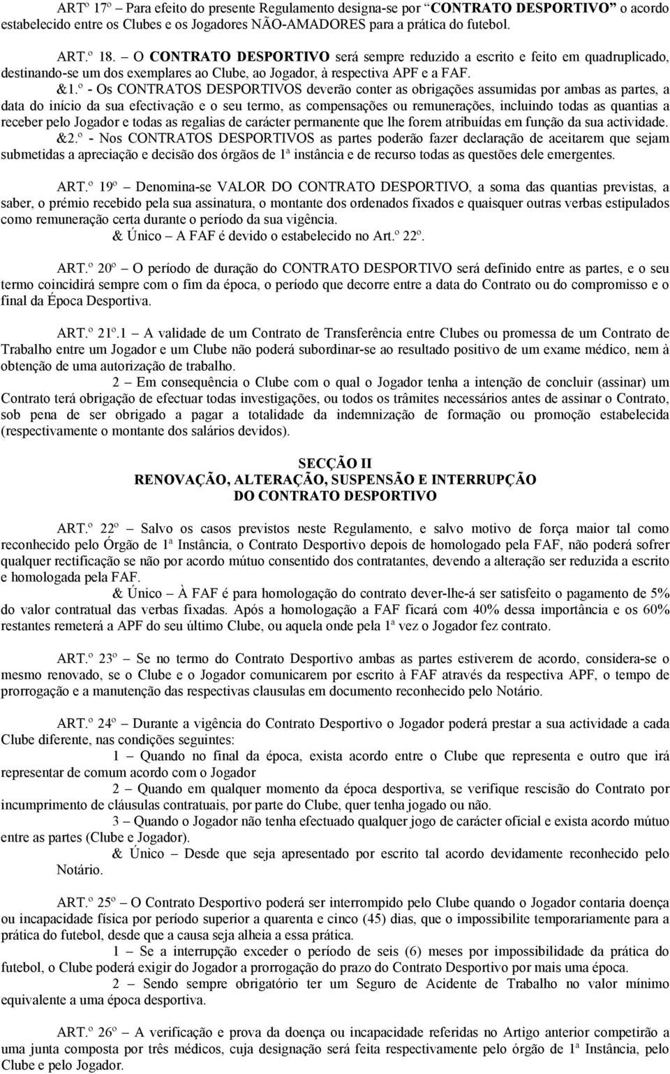 º - Os CONTRATOS DESPORTIVOS deverão conter as obrigações assumidas por ambas as partes, a data do início da sua efectivação e o seu termo, as compensações ou remunerações, incluindo todas as