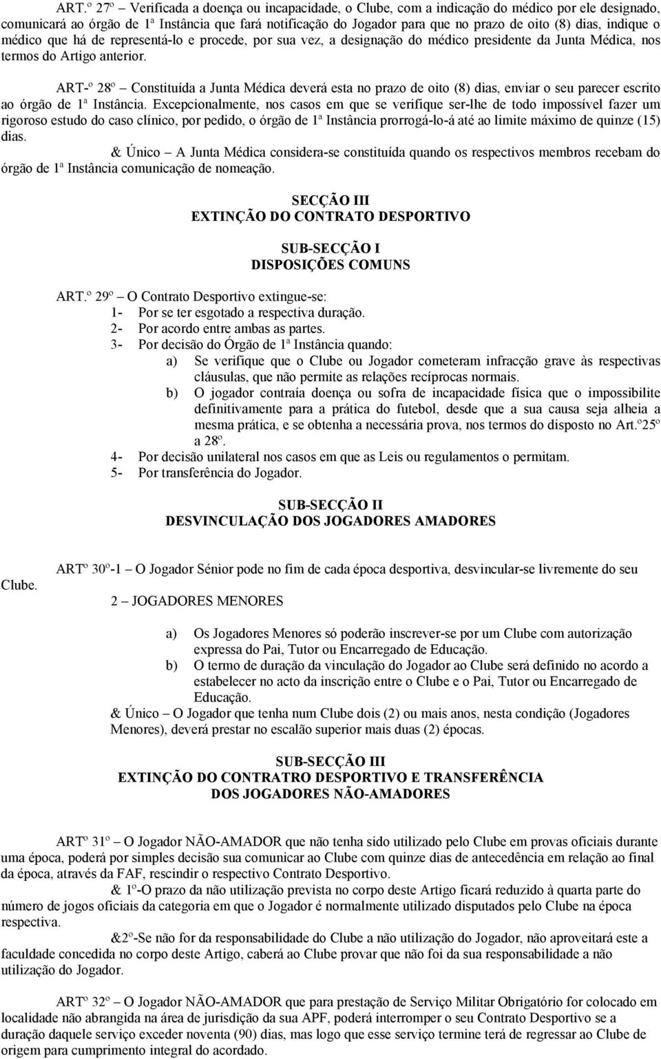 ART-º 28º Constituída a Junta Médica deverá esta no prazo de oito (8) dias, enviar o seu parecer escrito ao órgão de 1ª Instância.