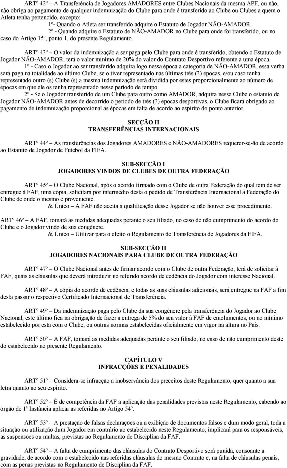 2º - Quando adquire o Estatuto de NÃO-AMADOR no Clube para onde foi transferido, ou no caso do Artigo 15º, ponto 1, do presente Regulamento.