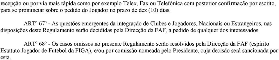 ARTº 67º - As questões emergentes da integração de Clubes e Jogadores, Nacionais ou Estrangeiros, nas disposições deste Regulamento serão decididas pela