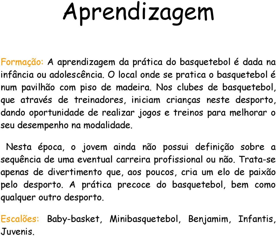 modalidade. Nesta época, o jovem ainda não possui definição sobre a sequência de uma eventual carreira profissional ou não.