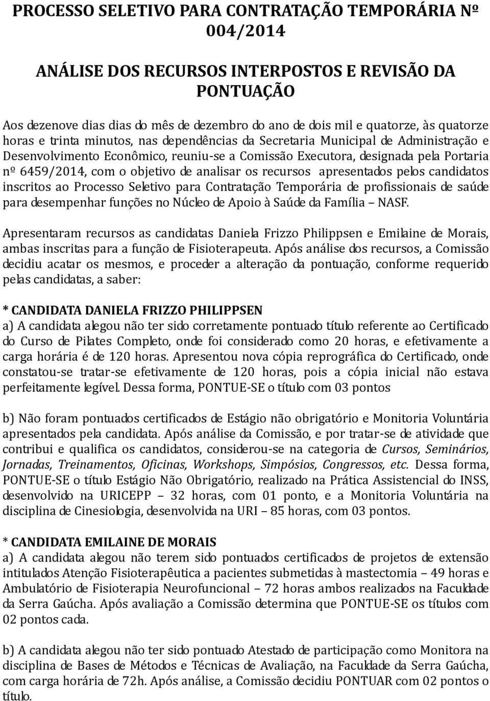 analisar os recursos apresentados pelos candidatos inscritos ao Processo Seletivo para Contratação Temporária de profissionais de saúde para desempenhar funções no Núcleo de Apoio à Saúde da Família