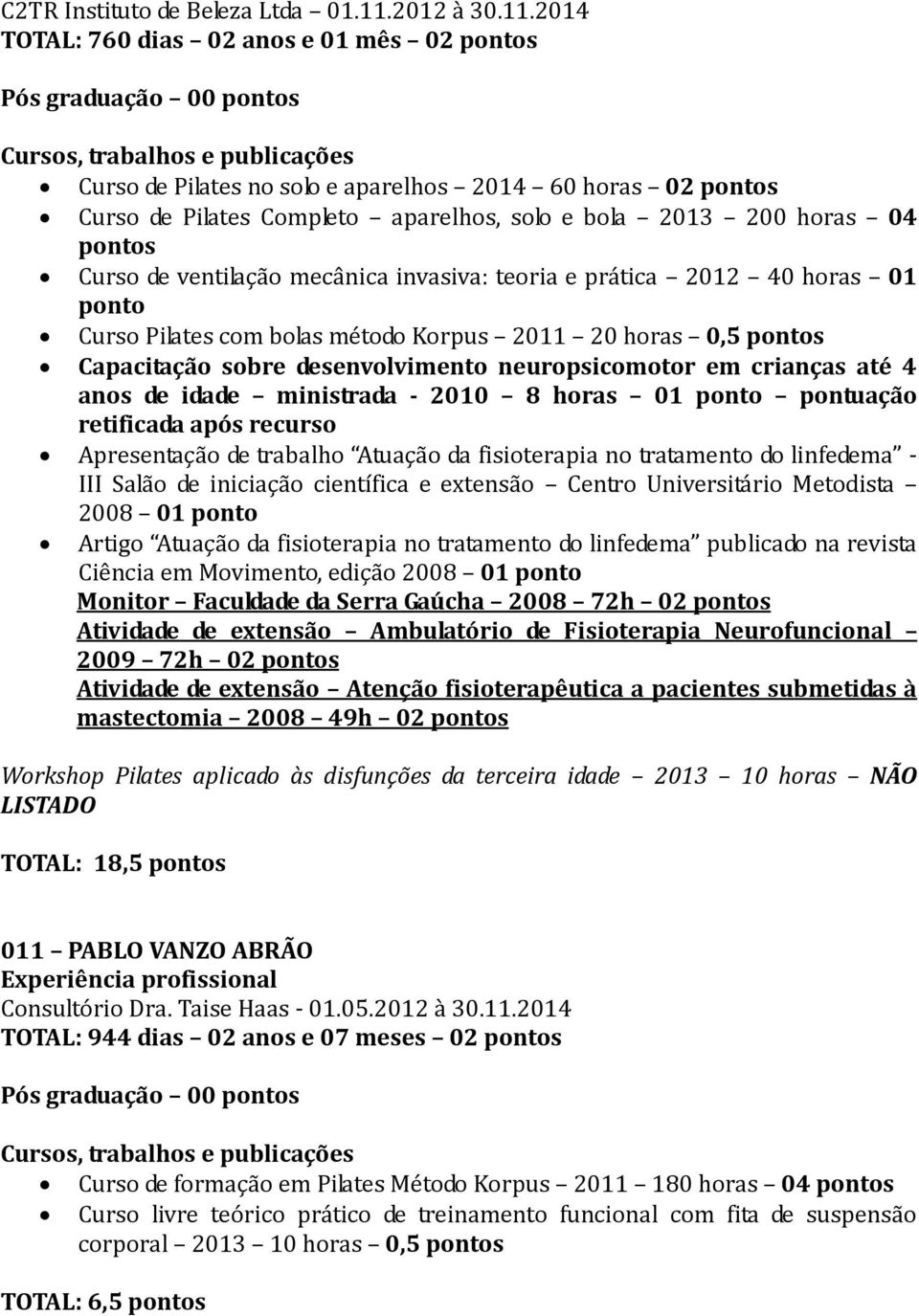 2014 TOTAL: 760 dias 02 anos e 01 mês 02 Pós graduação 00 Curso de Pilates no solo e aparelhos 2014 60 horas 02 Curso de Pilates Completo aparelhos, solo e bola 2013 200 horas 04 Curso de ventilação