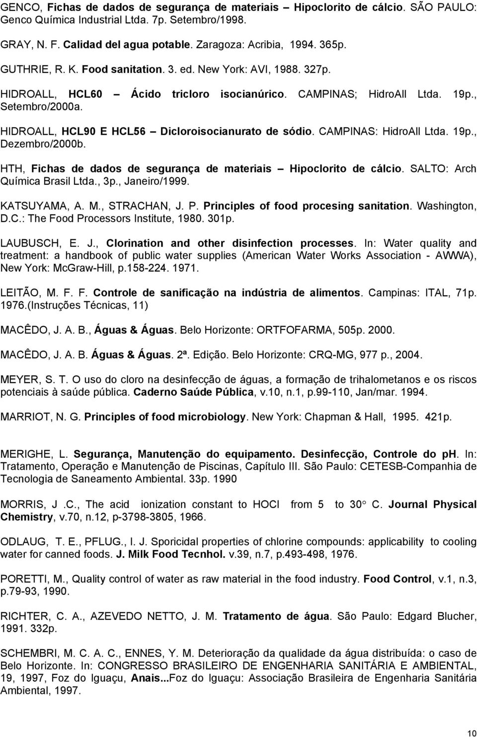 CAMPIAS: idroall Ltda. 19p., Dezembro/2000b. T, Fichas de dados de segurança de materiais ipoclorito de cálcio. SALT: Arch Química Brasil Ltda., 3p., Janeiro/1999. KATSUYAMA, A. M., STRACA, J. P.