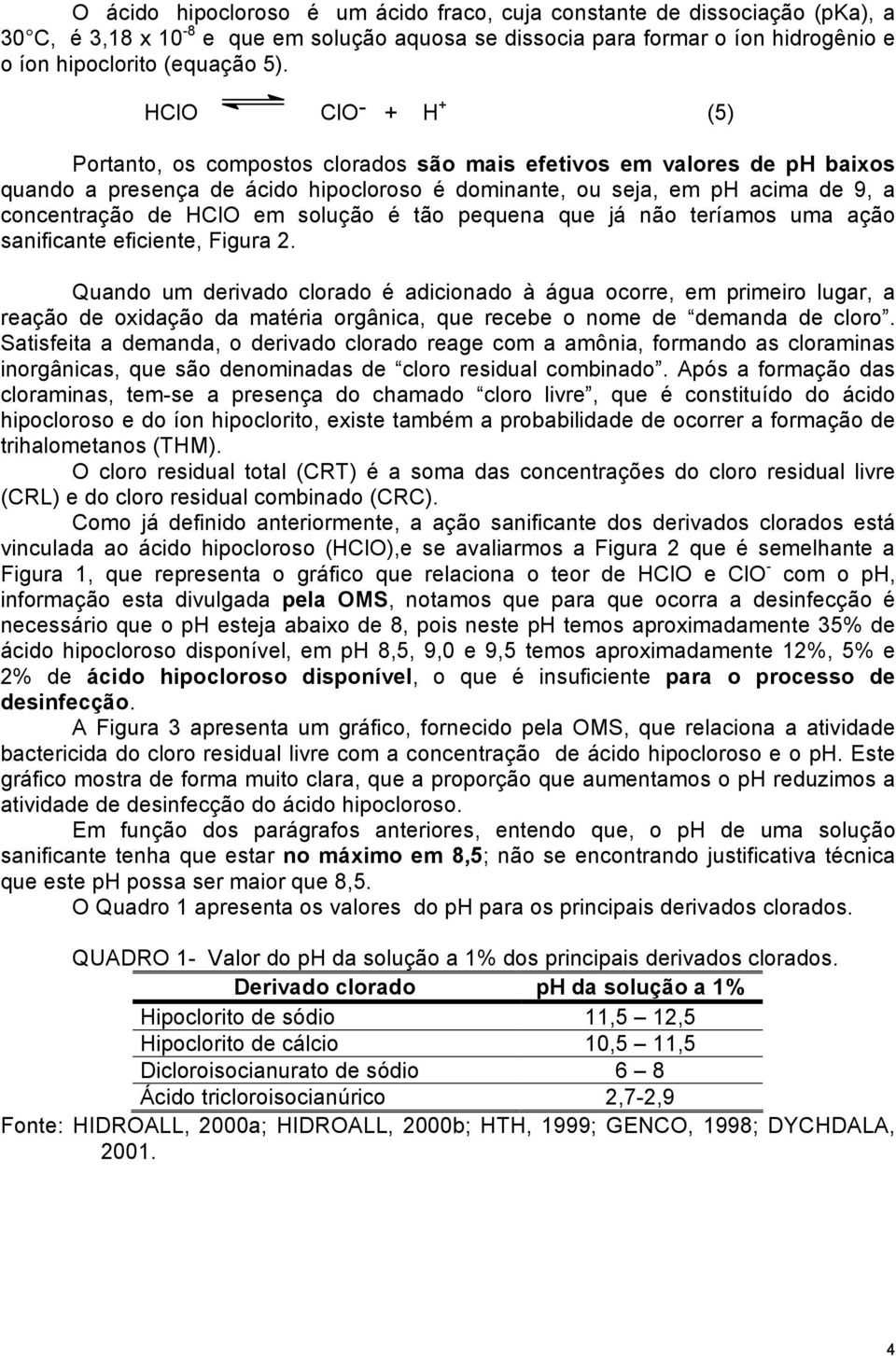 pequena que já não teríamos uma ação sanificante eficiente, Figura 2.