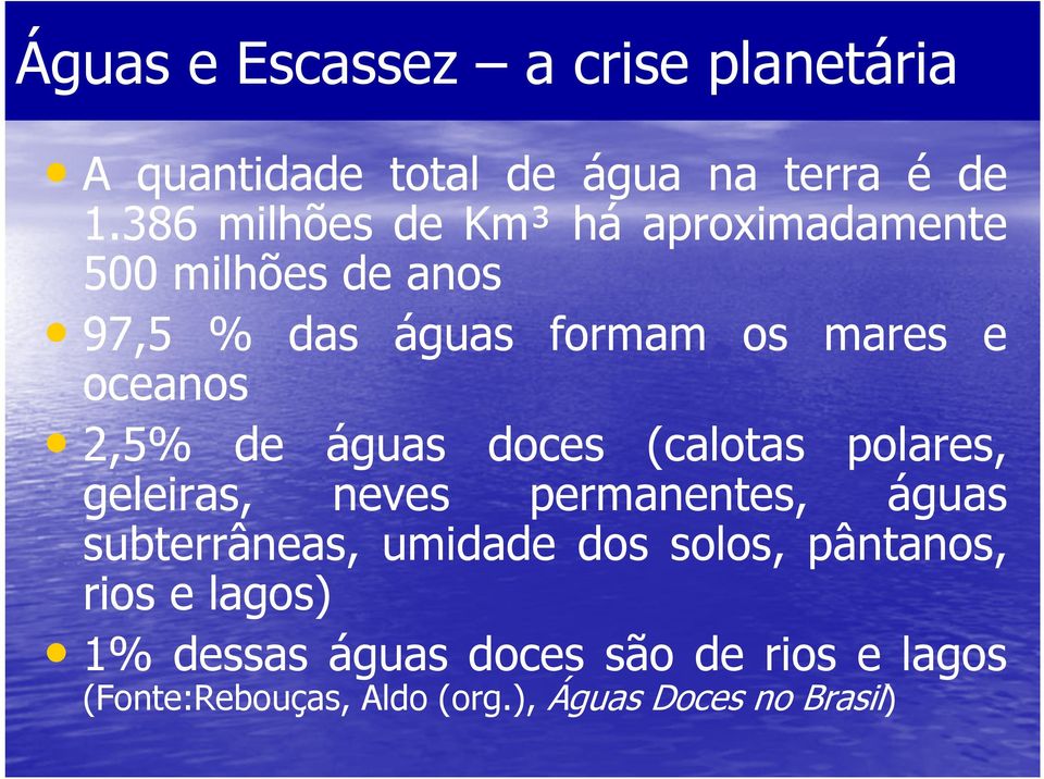 2,5% de águas doces (calotas polares, geleiras, neves permanentes, águas subterrâneas, umidade dos