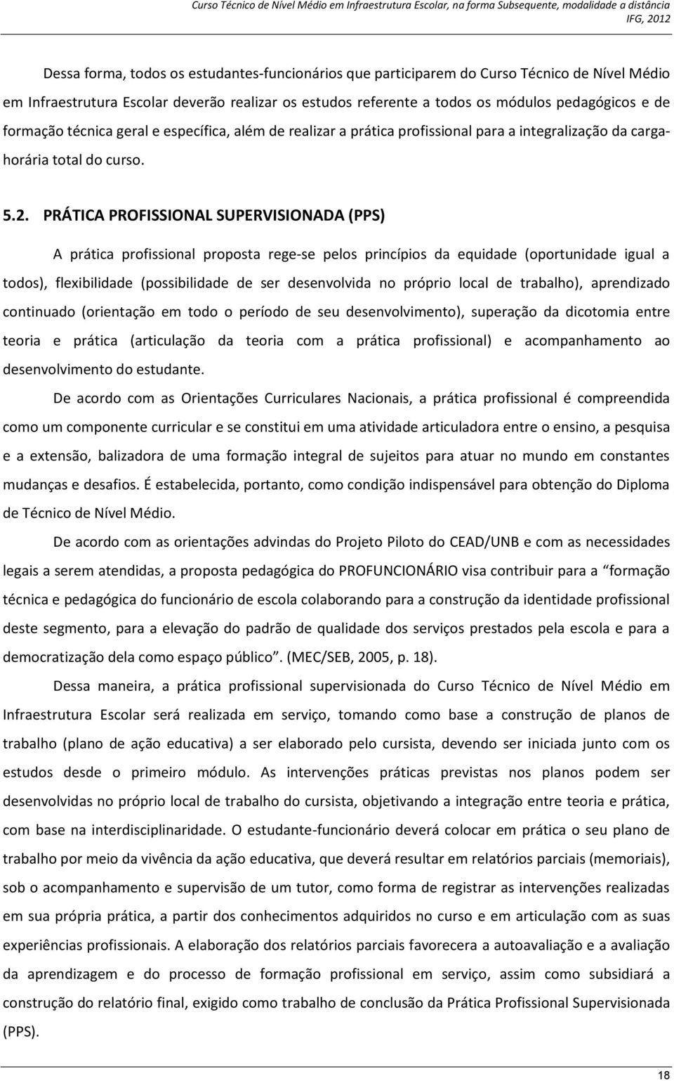 PRÁTICA PROFISSIONAL SUPERVISIONADA (PPS) A prática profissional proposta rege-se pelos princípios da equidade (oportunidade igual a todos), flexibilidade (possibilidade de ser desenvolvida no