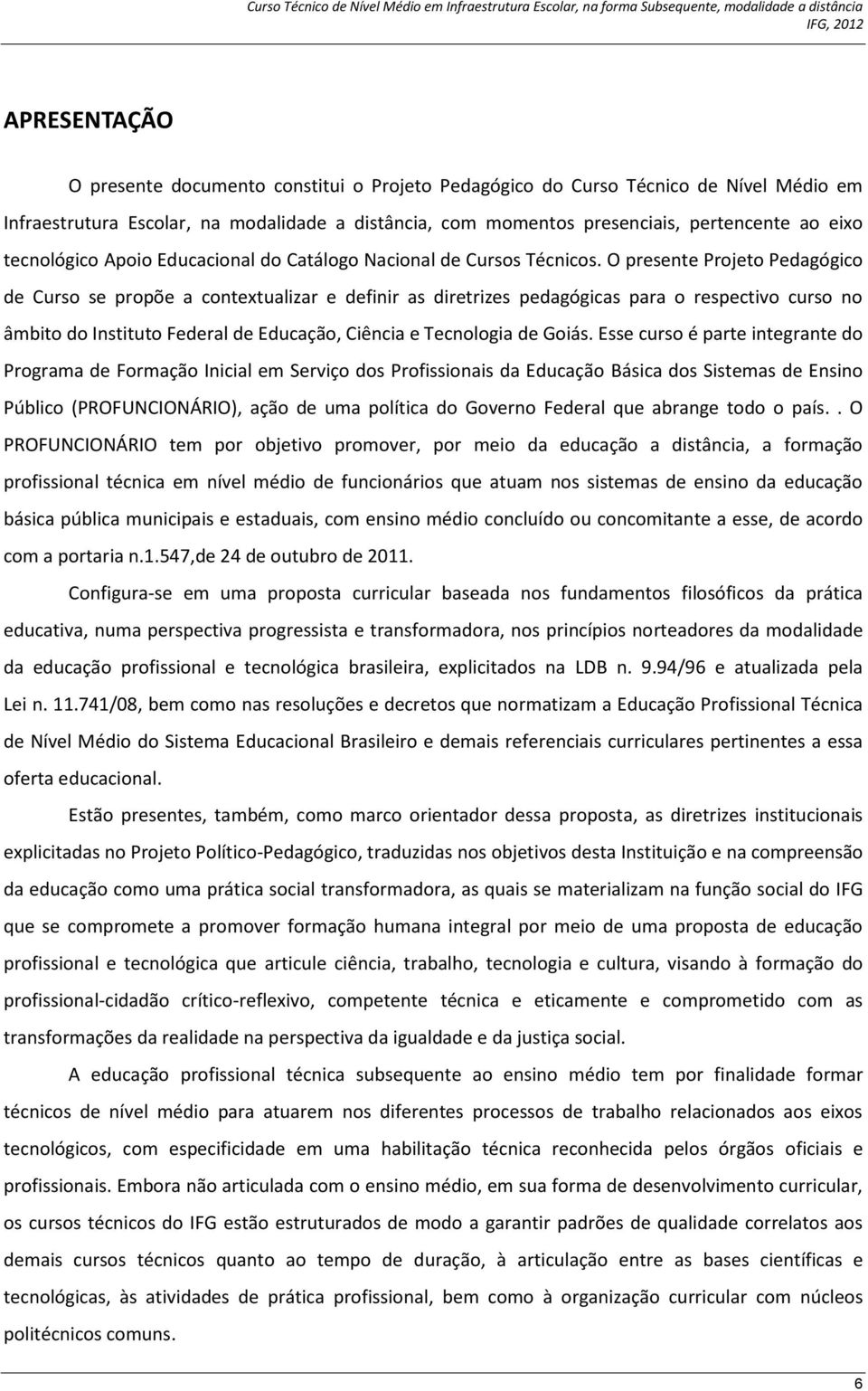 O presente Projeto Pedagógico de Curso se propõe a contextualizar e definir as diretrizes pedagógicas para o respectivo curso no âmbito do Instituto Federal de Educação, Ciência e Tecnologia de Goiás.