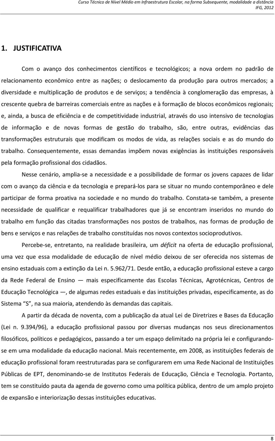 regionais; e, ainda, a busca de eficiência e de competitividade industrial, através do uso intensivo de tecnologias de informação e de novas formas de gestão do trabalho, são, entre outras,